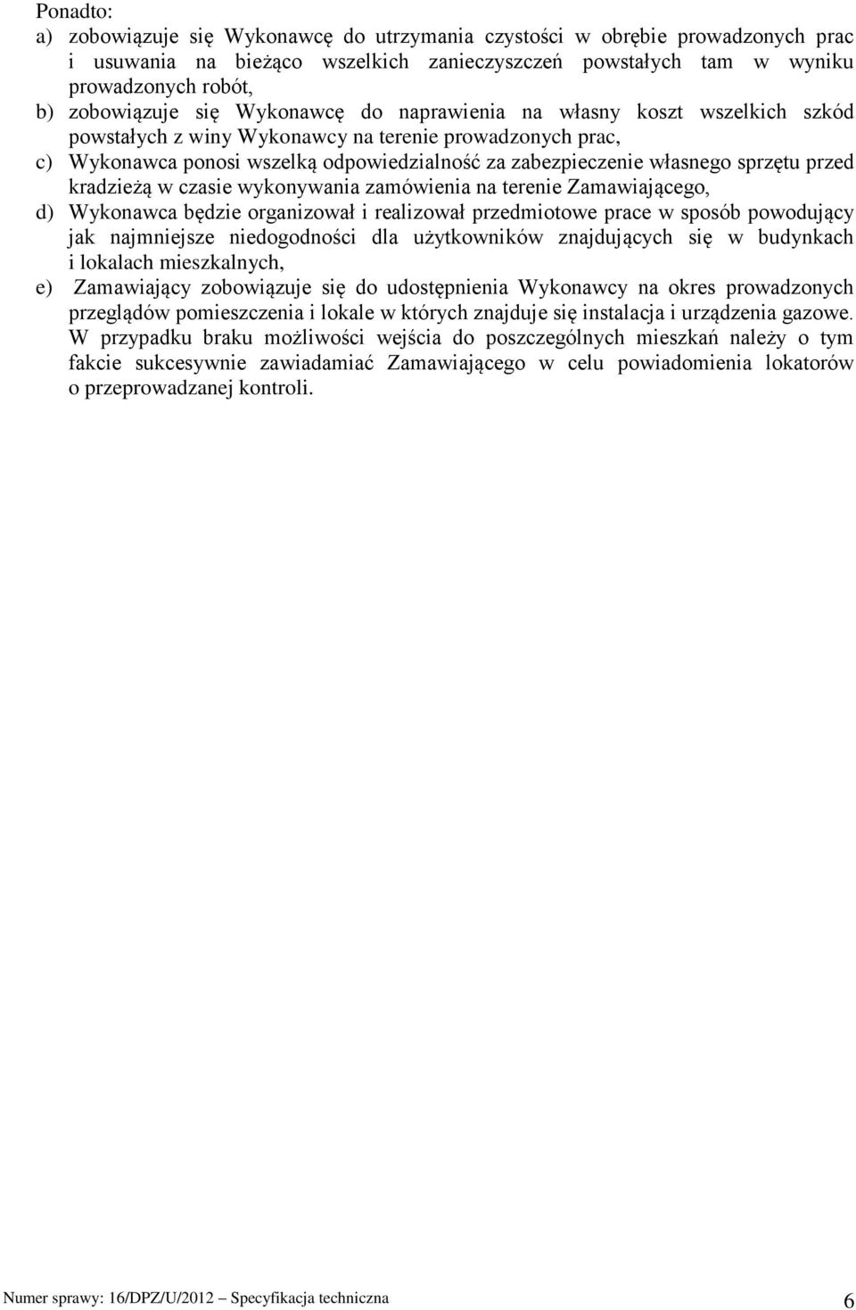 przed kradzieżą w czasie wykonywania zamówienia na terenie Zamawiającego, d) Wykonawca będzie organizował i realizował przedmiotowe prace w sposób powodujący jak najmniejsze niedogodności dla