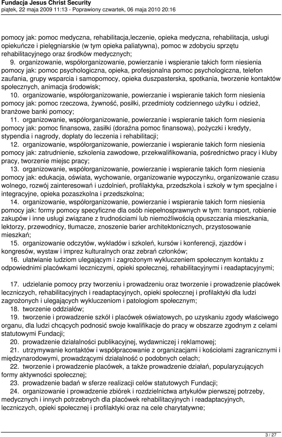 organizowanie, współorganizowanie, powierzanie i wspieranie takich form niesienia pomocy jak: pomoc psychologiczna, opieka, profesjonalna pomoc psychologiczna, telefon zaufania, grupy wsparcia i