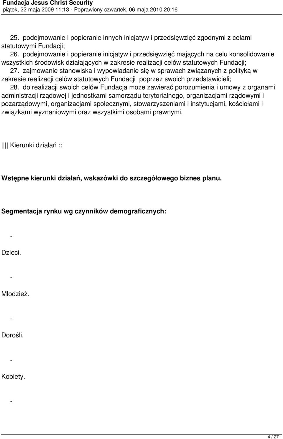 zajmowanie stanowiska i wypowiadanie się w sprawach związanych z polityką w zakresie realizacji celów statutowych Fundacji poprzez swoich przedstawicieli; 28.