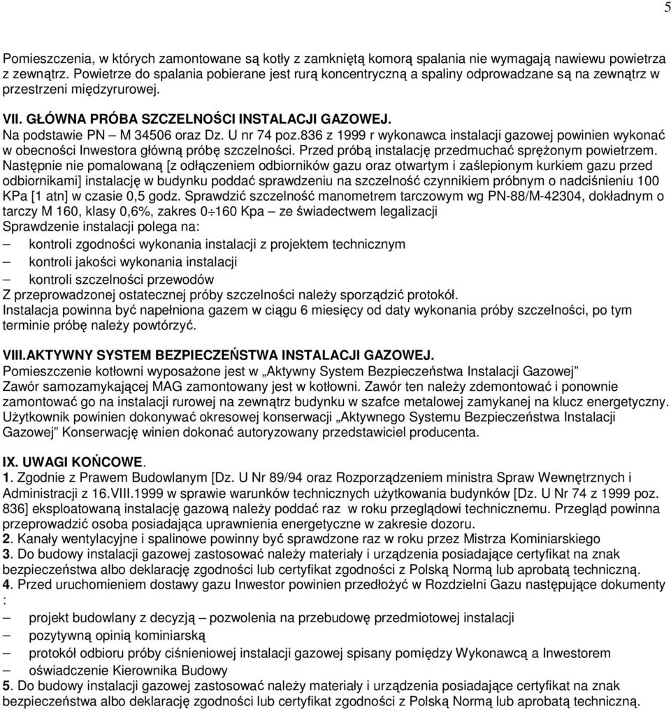 Na podstawie PN M 34506 oraz Dz. U nr 74 poz.836 z 1999 r wykonawca instalacji gazowej powinien wykonać w obecności Inwestora główną próbę szczelności.