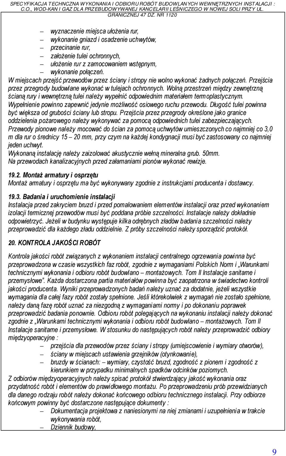 Wolną przestrzeń między zewnętrzną ścianą rury i wewnętrzną tulei należy wypełnić odpowiednim materiałem termoplastycznym. Wypełnienie powinno zapewnić jedynie możliwość osiowego ruchu przewodu.