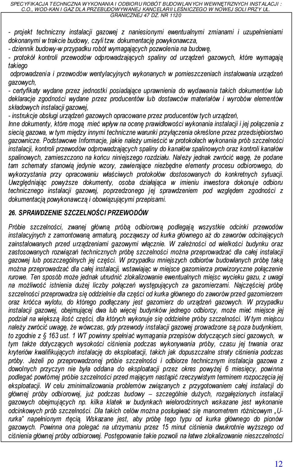 odprowadzenia i przewodów wentylacyjnych wykonanych w pomieszczeniach instalowania urządzeń gazowych, - certyfikaty wydane przez jednostki posiadające uprawnienia do wydawania takich dokumentów lub