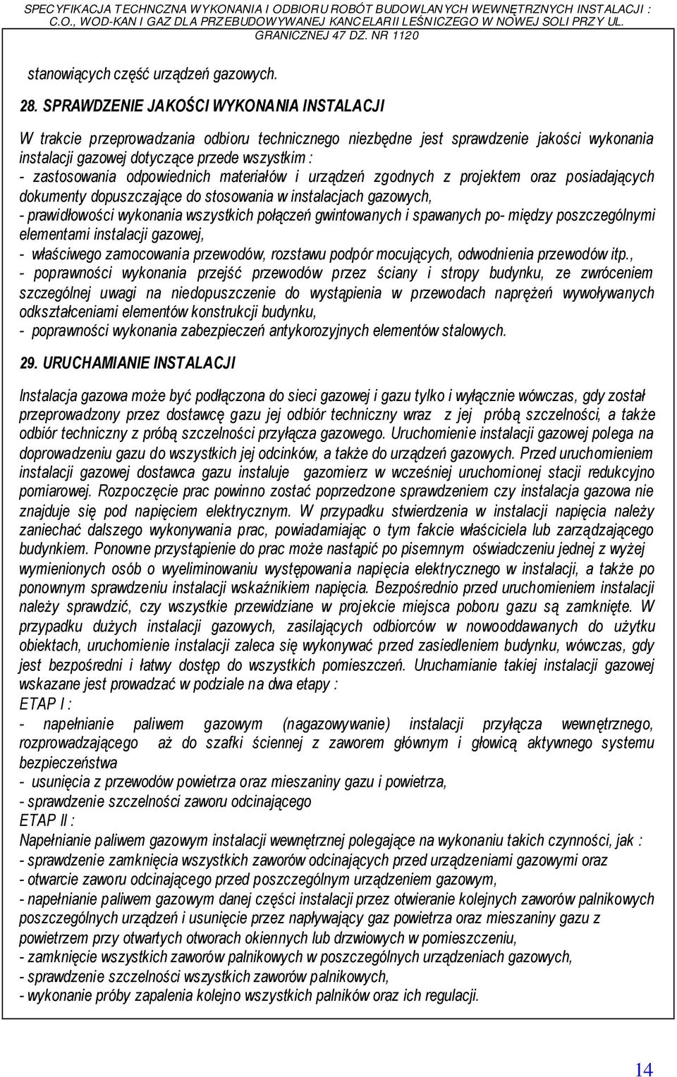 odpowiednich materiałów i urządzeń zgodnych z projektem oraz posiadających dokumenty dopuszczające do stosowania w instalacjach gazowych, - prawidłowości wykonania wszystkich połączeń gwintowanych i
