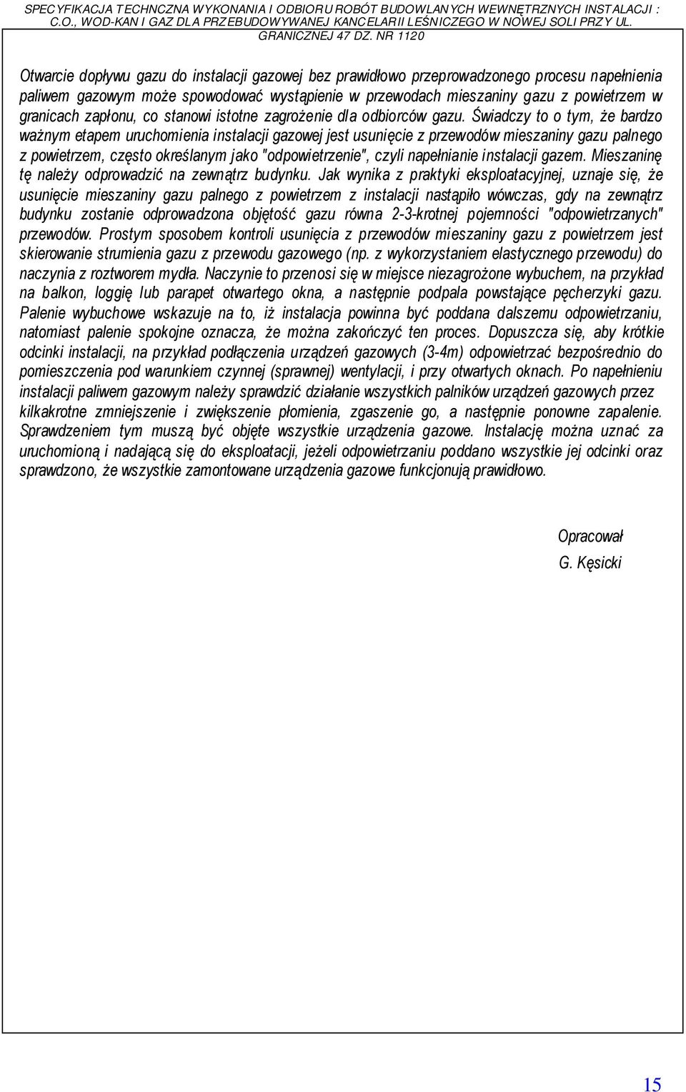 Świadczy to o tym, że bardzo ważnym etapem uruchomienia instalacji gazowej jest usunięcie z przewodów mieszaniny gazu palnego z powietrzem, często określanym jako "odpowietrzenie", czyli napełnianie
