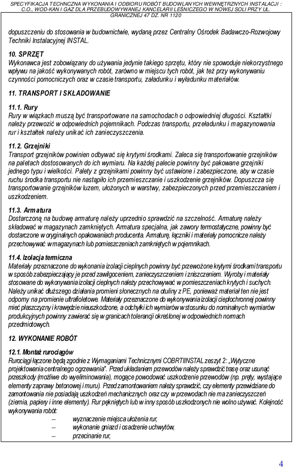 czynności pomocniczych oraz w czasie transportu, załadunku i wyładunku materiałów. 11. TRANSPORT I SKŁADOWANIE 11.1. Rury Rury w wiązkach muszą być transportowane na samochodach o odpowiedniej długości.