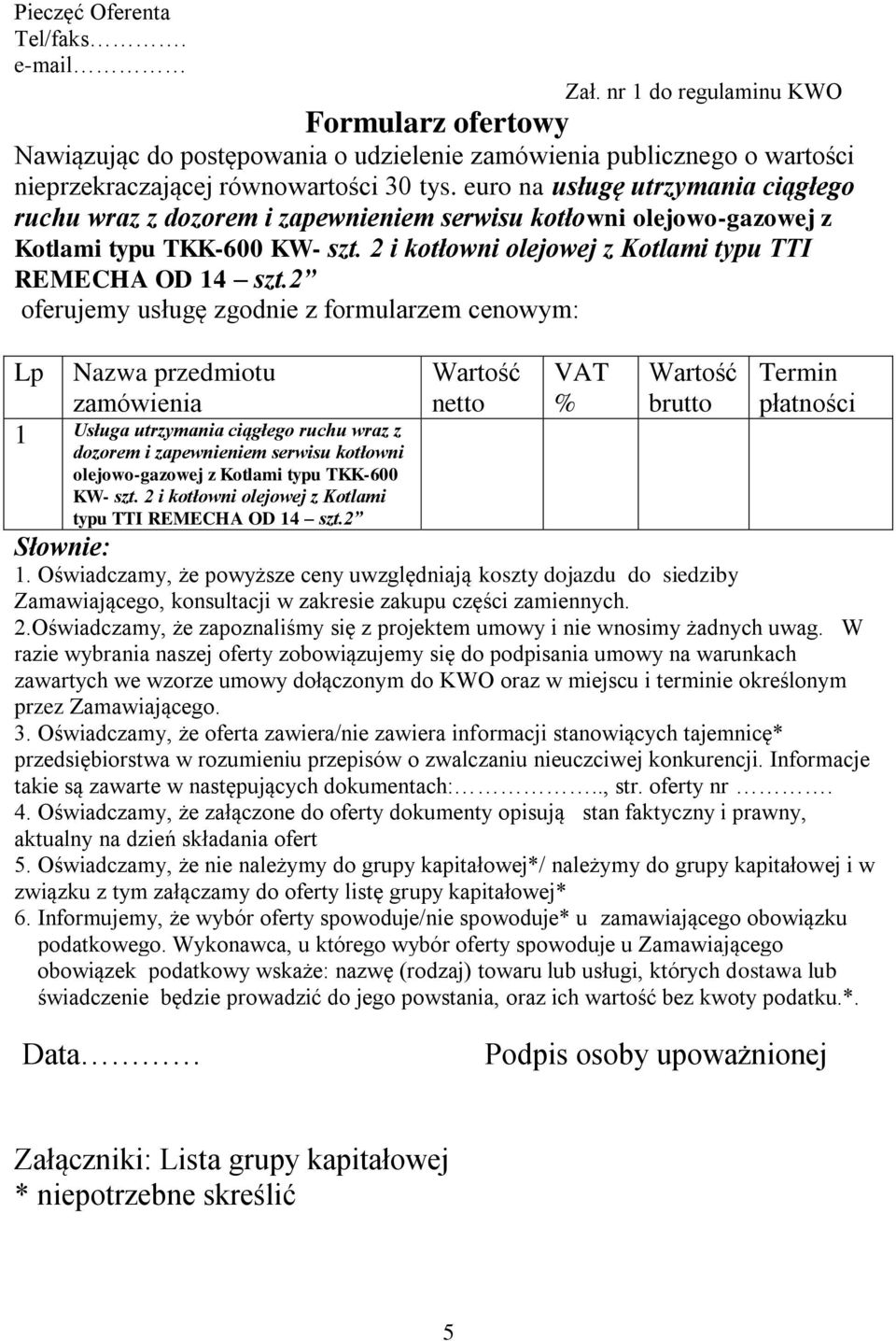 2 oferujemy usługę zgodnie z formularzem cenowym: Lp Nazwa przedmiotu Wartość VAT Wartość Termin zamówienia netto % brutto płatności 1 Usługa utrzymania ciągłego ruchu wraz z dozorem i zapewnieniem