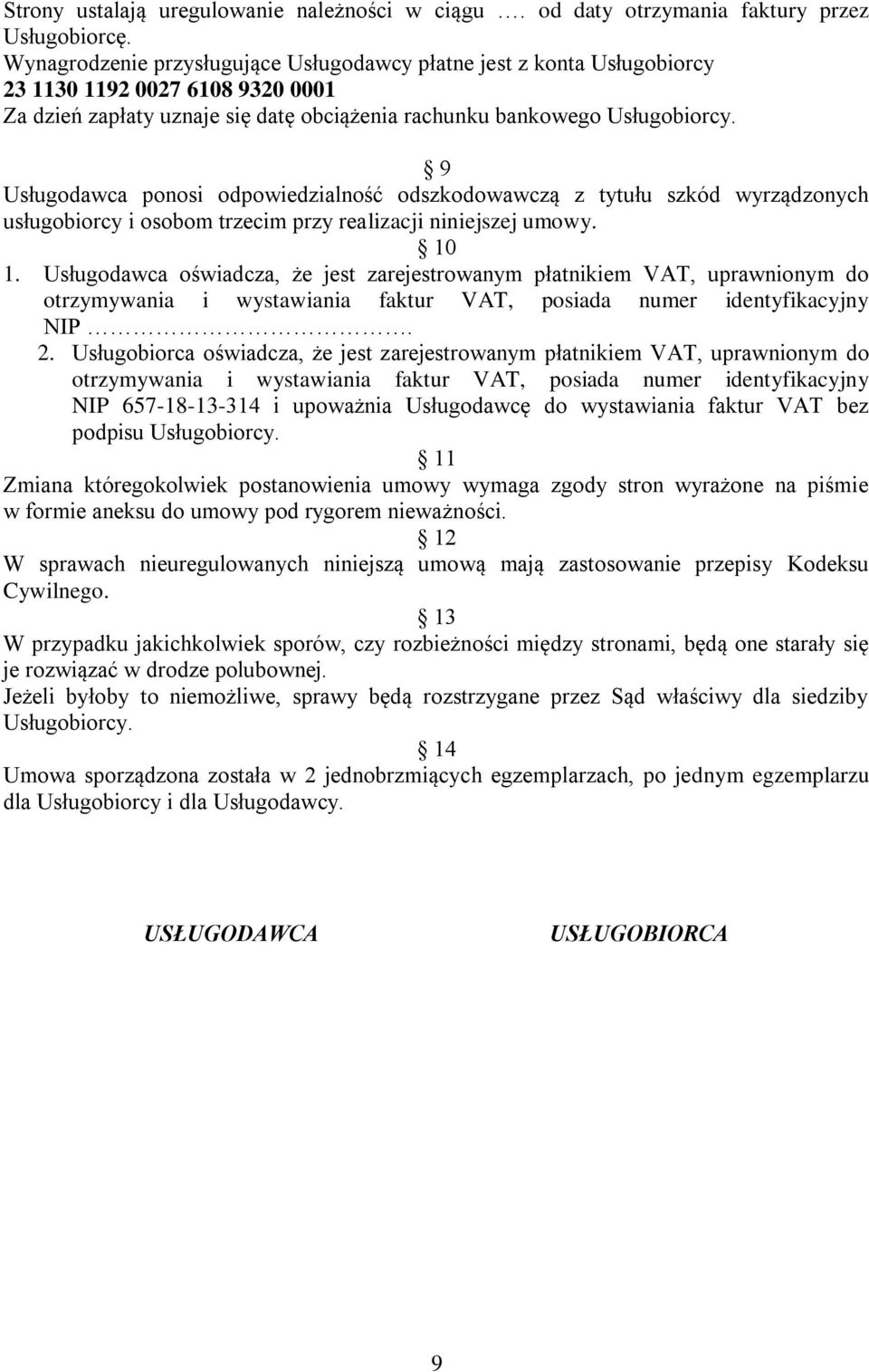 9 Usługodawca ponosi odpowiedzialność odszkodowawczą z tytułu szkód wyrządzonych usługobiorcy i osobom trzecim przy realizacji niniejszej umowy. 10 1.