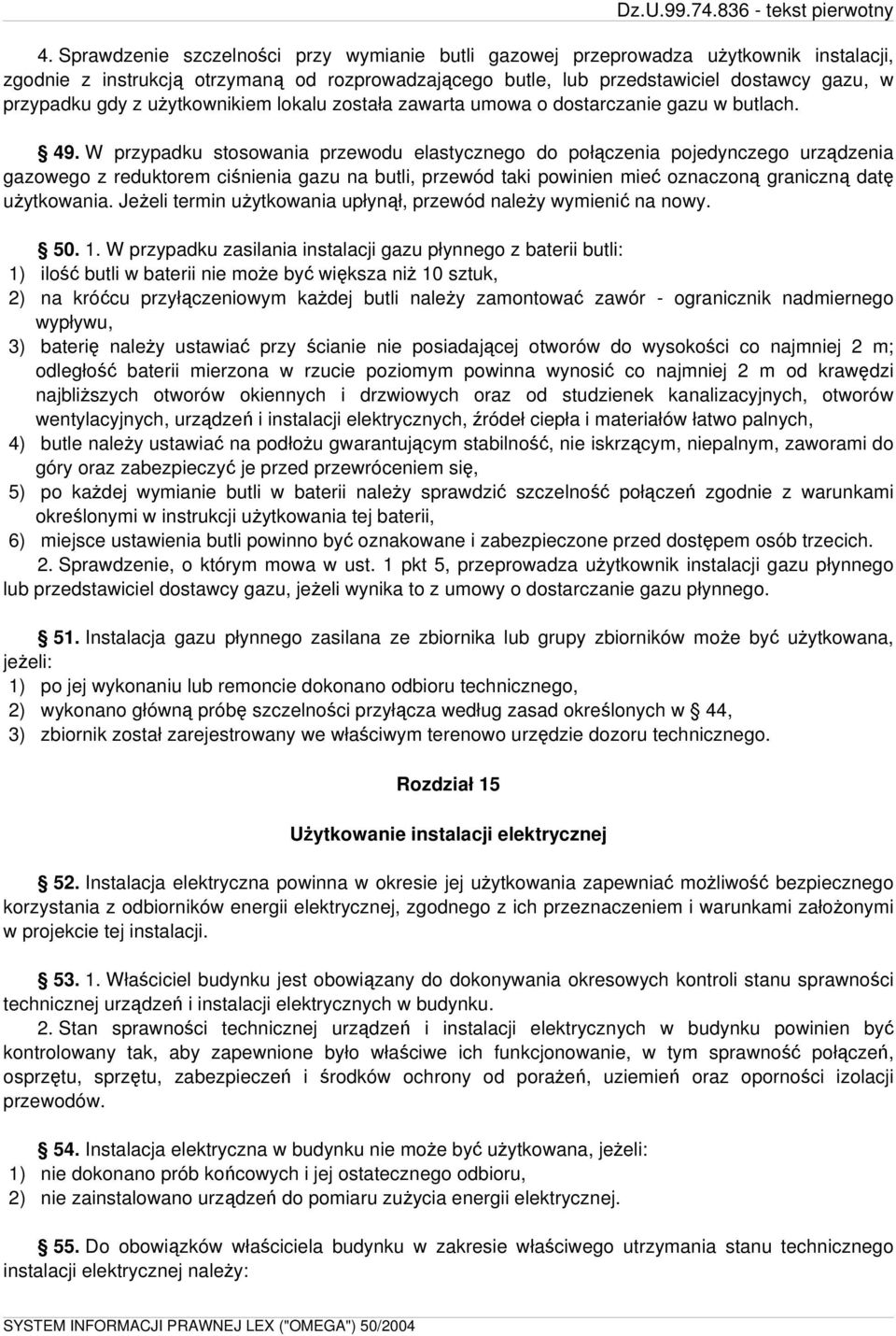 W przypadku stosowania przewodu elastycznego do połączenia pojedynczego urządzenia gazowego z reduktorem ciśnienia gazu na butli, przewód taki powinien mieć oznaczoną graniczną datę użytkowania.