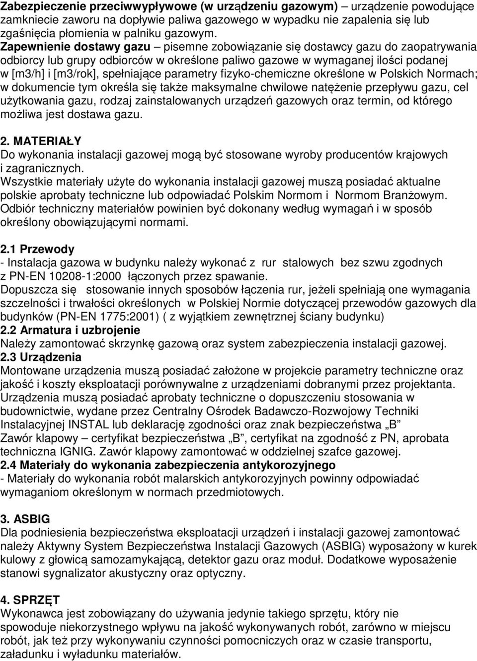 parametry fizyko-chemiczne określone w Polskich Normach; w dokumencie tym określa się także maksymalne chwilowe natężenie przepływu gazu, cel użytkowania gazu, rodzaj zainstalowanych urządzeń