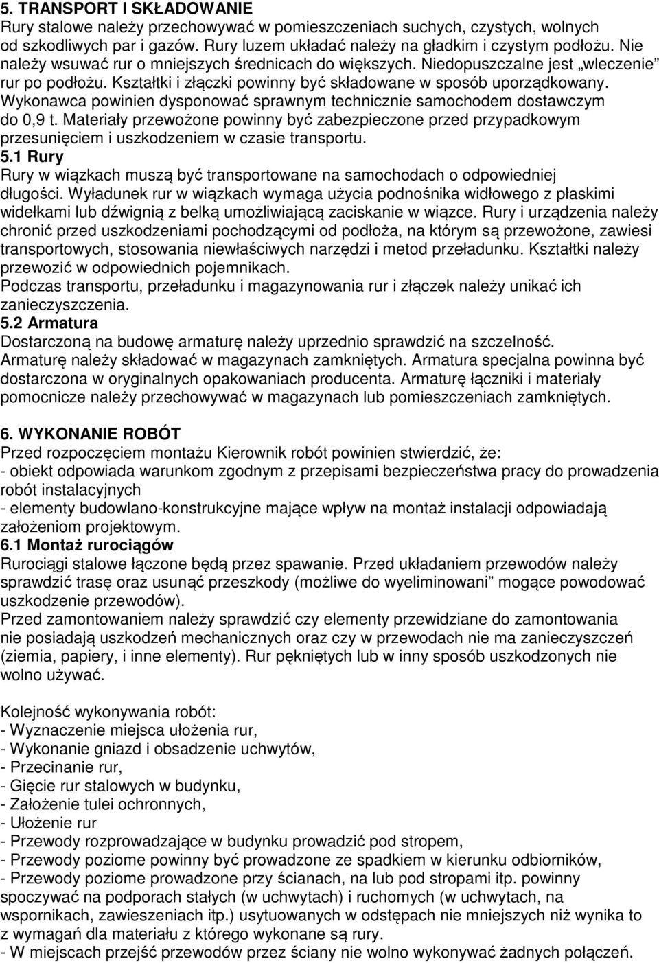 Wykonawca powinien dysponować sprawnym technicznie samochodem dostawczym do 0,9 t. Materiały przewożone powinny być zabezpieczone przed przypadkowym przesunięciem i uszkodzeniem w czasie transportu.
