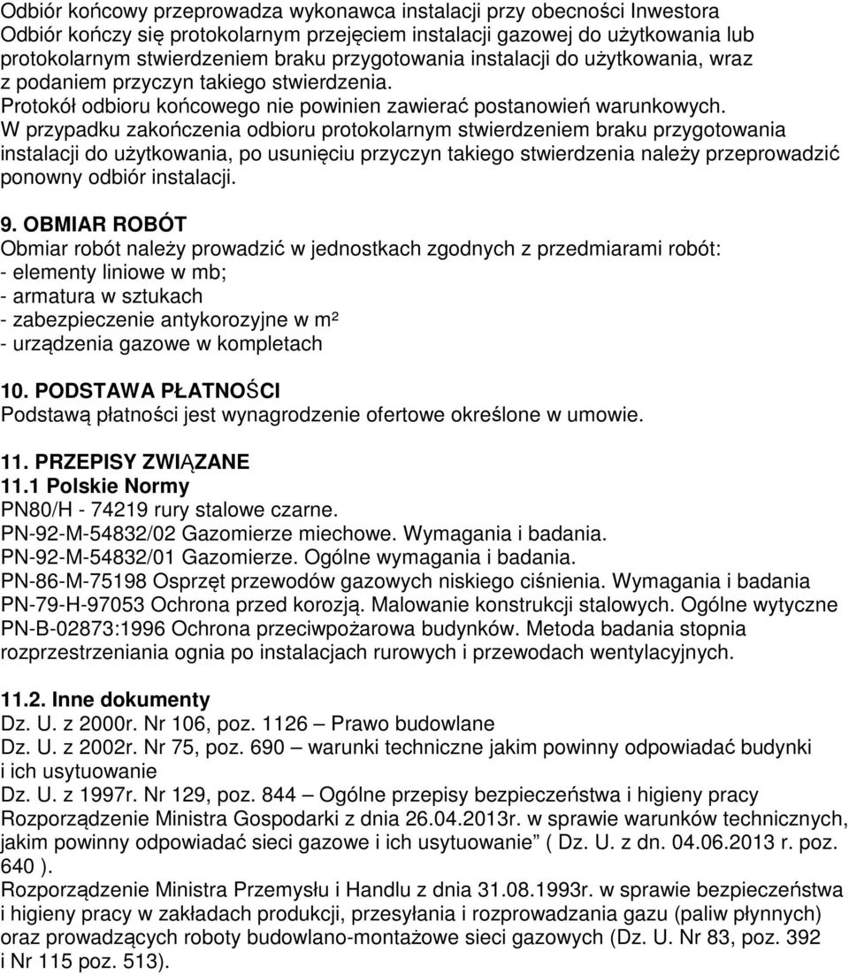 W przypadku zakończenia odbioru protokolarnym stwierdzeniem braku przygotowania instalacji do użytkowania, po usunięciu przyczyn takiego stwierdzenia należy przeprowadzić ponowny odbiór instalacji. 9.