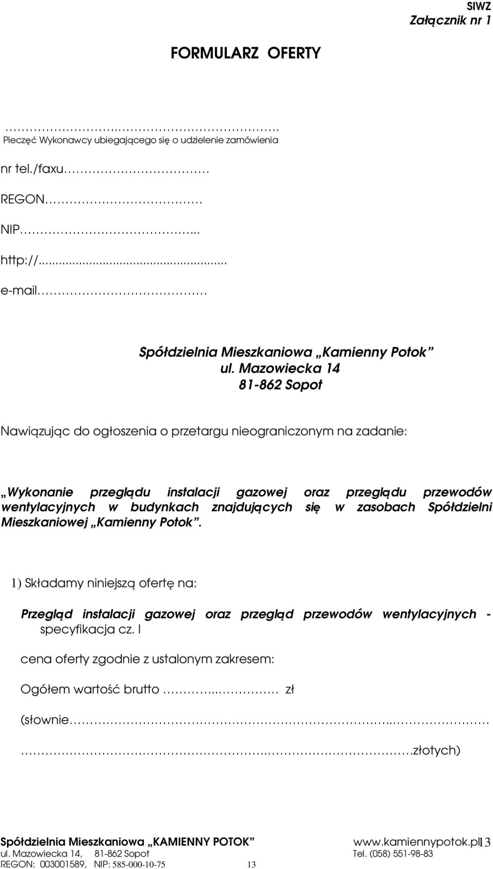 Mazowiecka 14 81-862 Sopot Nawiązując do ogłoszenia o przetargu nieograniczonym na zadanie: Wykonanie przeglądu instalacji gazowej oraz przeglądu przewodów wentylacyjnych