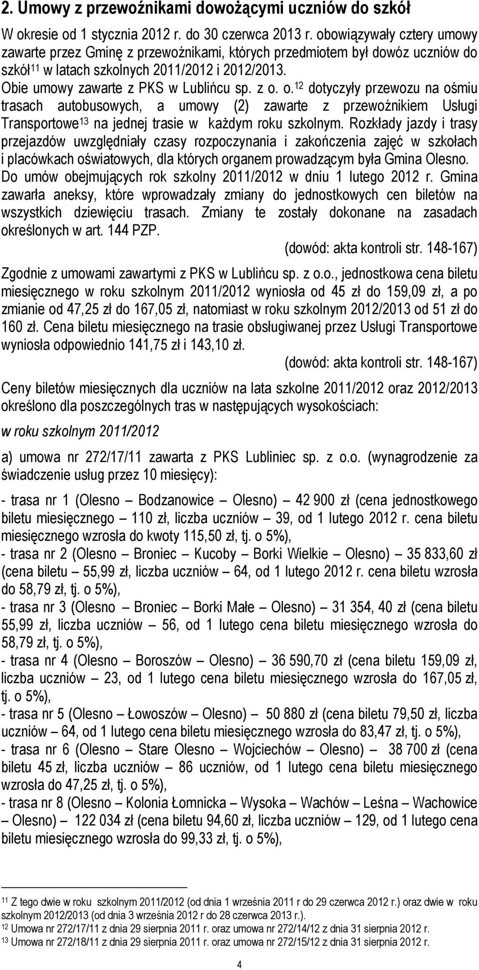 o. 12 dotyczyły przewozu na ośmiu trasach autobusowych, a umowy (2) zawarte z przewoźnikiem Usługi Transportowe 13 na jednej trasie w każdym roku szkolnym.