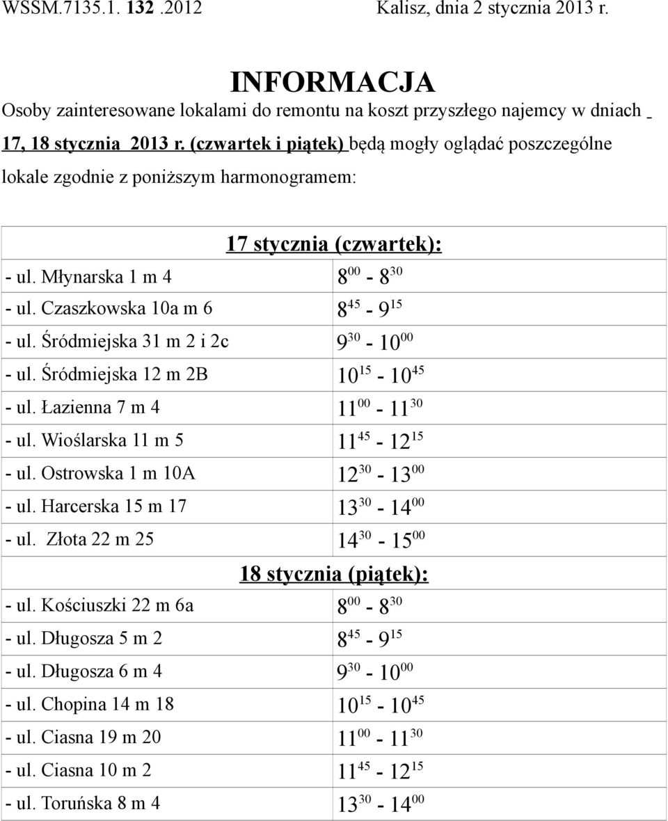 Śródmiejska 31 m 2 i 2c 9 30-10 00 - ul. Śródmiejska 12 m 2B 10 15-10 45 - ul. Łazienna 7 m 4 11 00-11 30 - ul. Wioślarska 11 m 5 11 45-12 15 - ul. Ostrowska 1 m 10A 12 30-13 00 - ul.