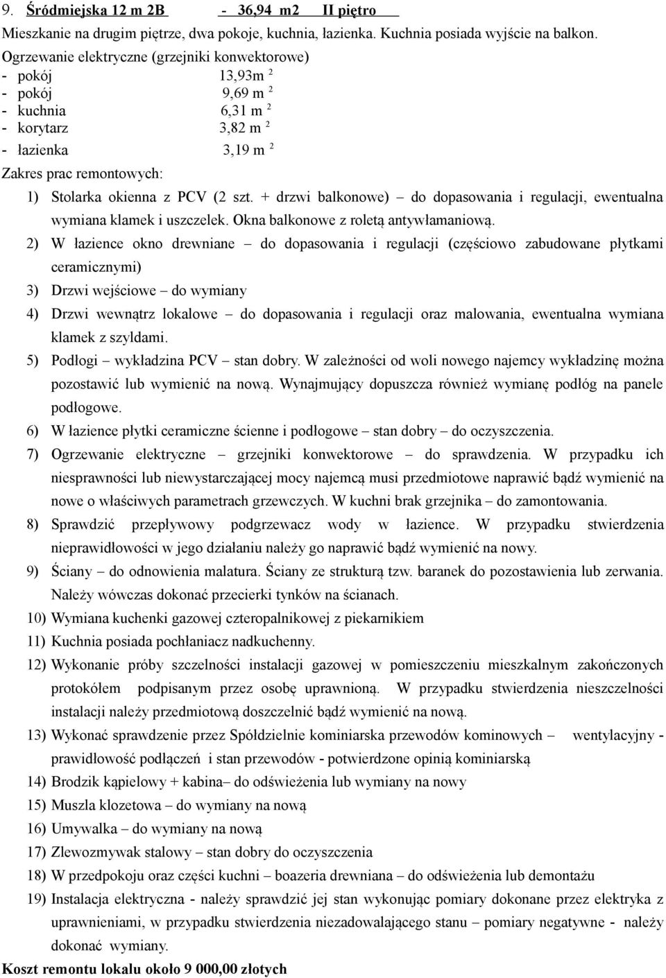 + drzwi balkonowe) do dopasowania i regulacji, ewentualna wymiana klamek i uszczelek. Okna balkonowe z roletą antywłamaniową.