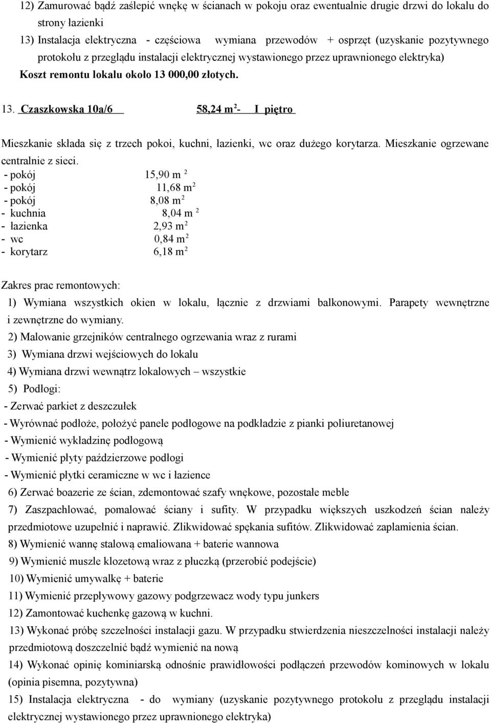 000,00 złotych. 13. Czaszkowska 10a/6 58,24 m 2 - I piętro Mieszkanie składa się z trzech pokoi, kuchni, łazienki, wc oraz dużego korytarza. Mieszkanie ogrzewane centralnie z sieci.