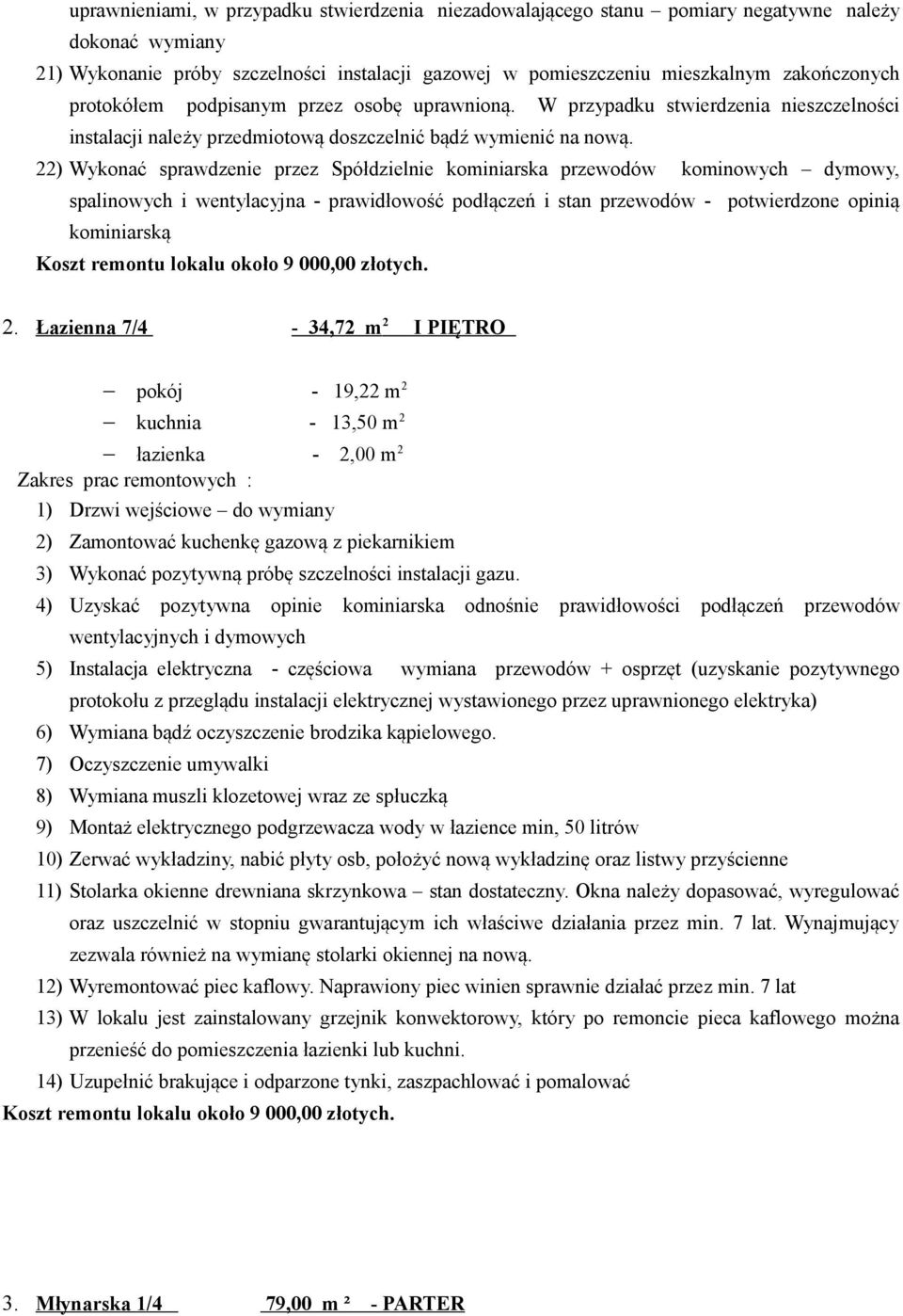 22) Wykonać sprawdzenie przez Spółdzielnie kominiarska przewodów kominowych dymowy, spalinowych i wentylacyjna - prawidłowość podłączeń i stan przewodów - potwierdzone opinią kominiarską Koszt