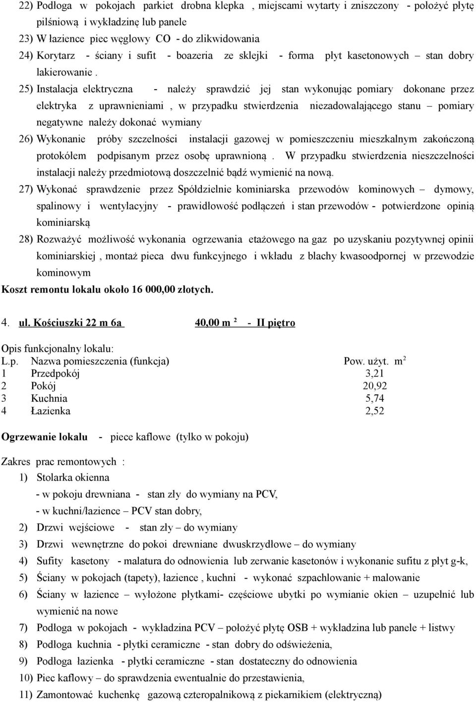 25) Instalacja elektryczna - należy sprawdzić jej stan wykonując pomiary dokonane przez elektryka z uprawnieniami, w przypadku stwierdzenia niezadowalającego stanu pomiary negatywne należy dokonać