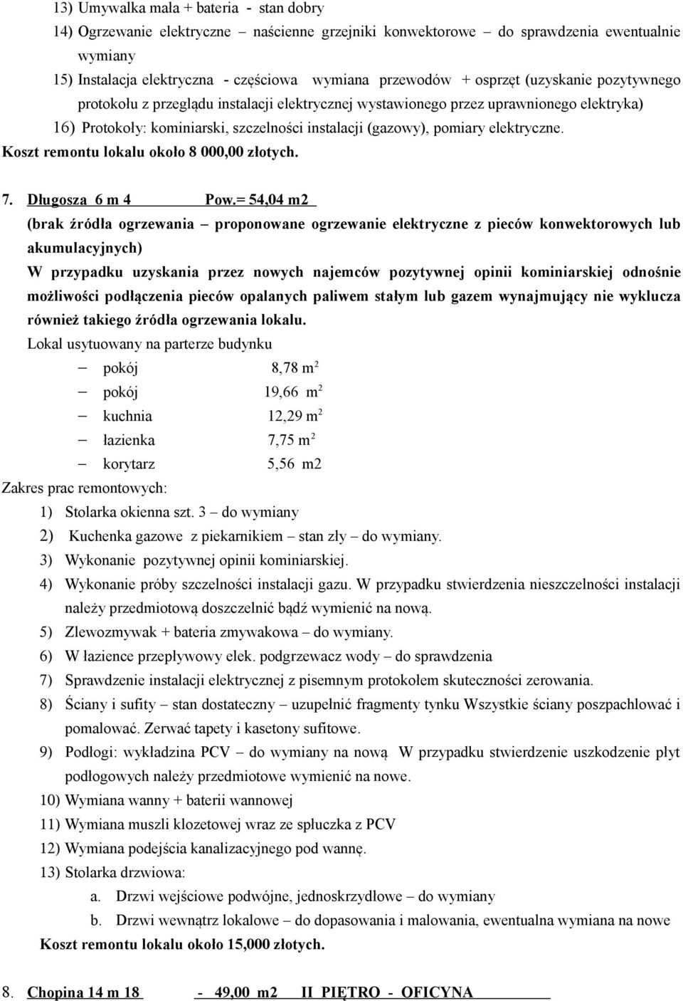 elektryczne. Koszt remontu lokalu około 8 000,00 złotych. 7. Długosza 6 m 4 Pow.