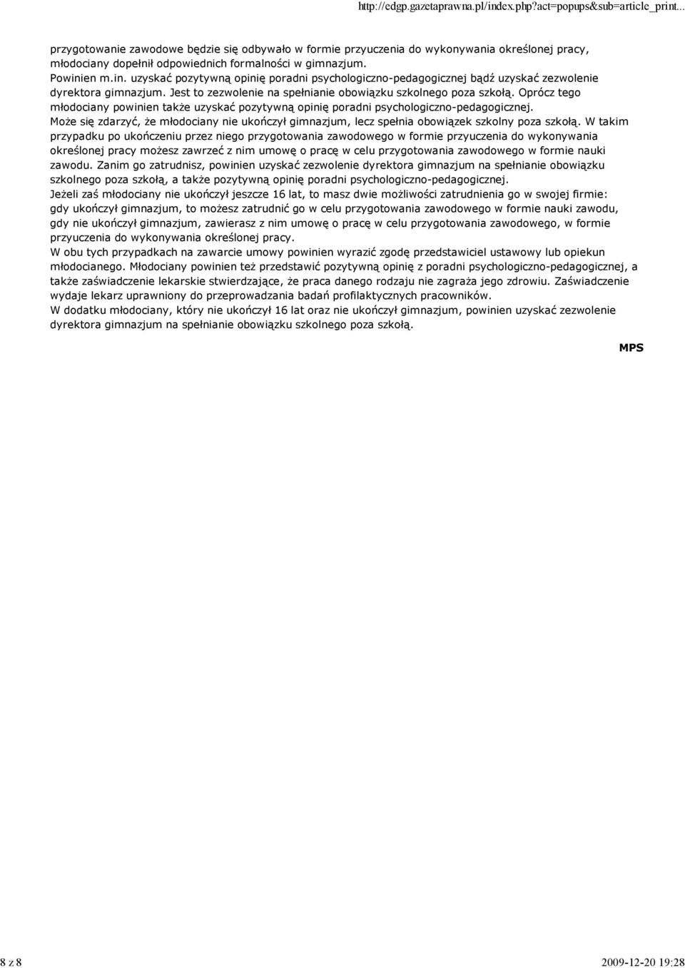 Oprócz tego młodociany powinien takŝe uzyskać pozytywną opinię poradni psychologiczno-pedagogicznej. MoŜe się zdarzyć, Ŝe młodociany nie ukończył gimnazjum, lecz spełnia obowiązek szkolny poza szkołą.