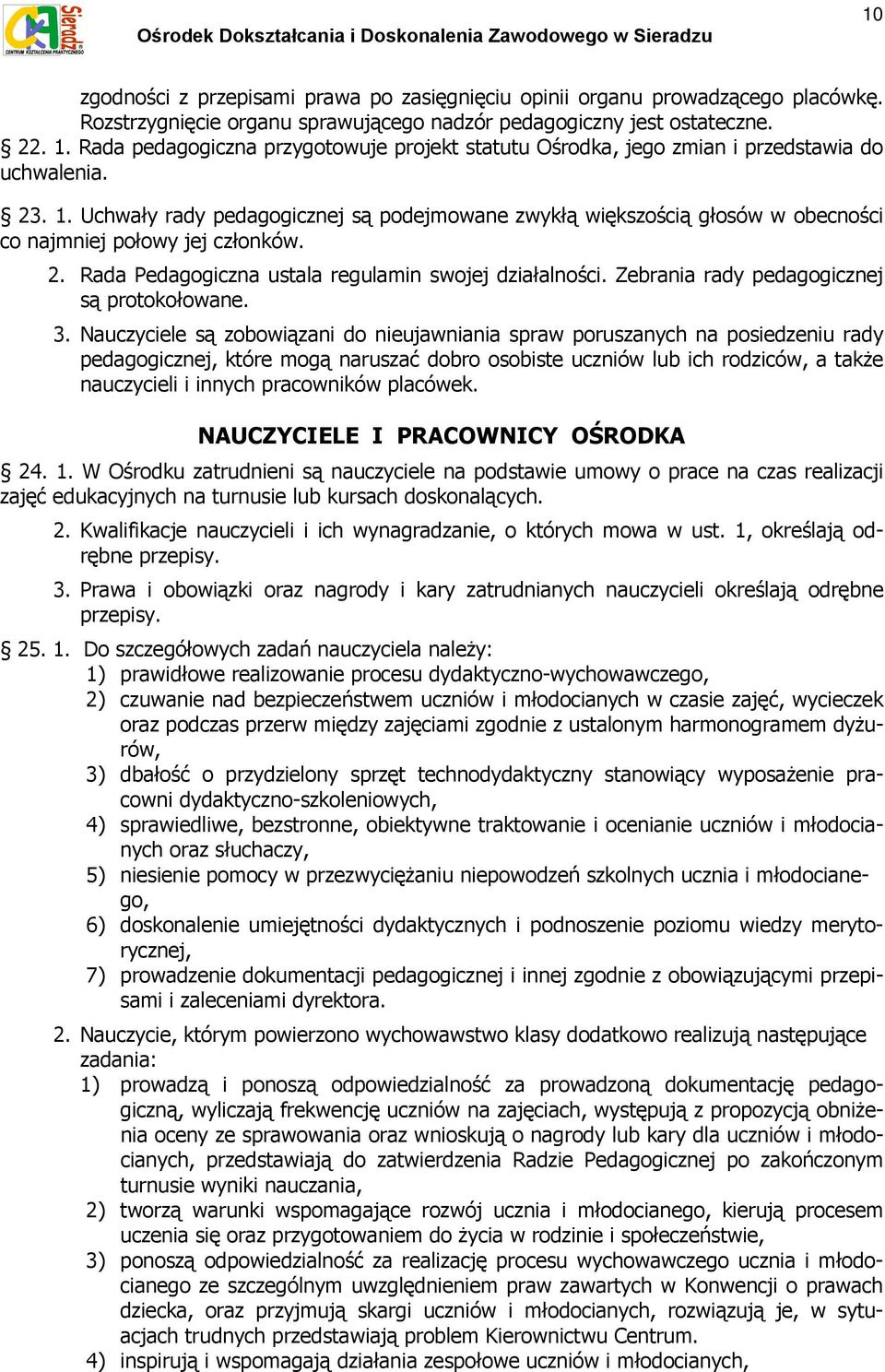 Uchwały rady pedagogicznej są podejmowane zwykłą większością głosów w obecności co najmniej połowy jej członków. 2. ada Pedagogiczna ustala regulamin swojej działalności.