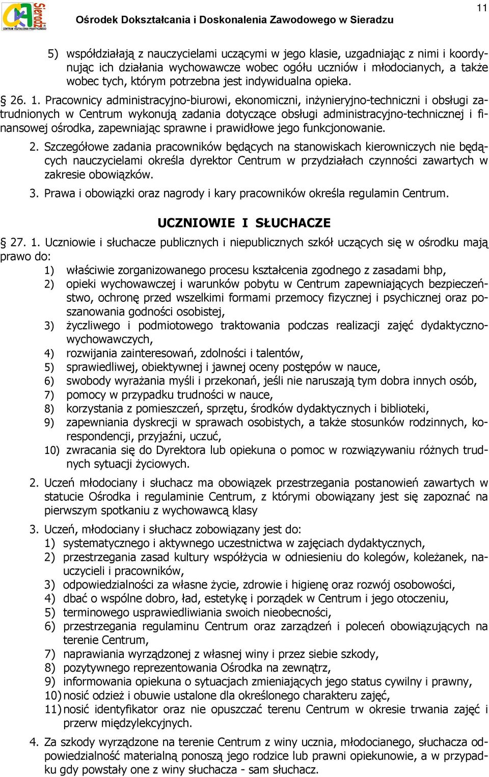 Pracownicy administracyjno-biurowi, ekonomiczni, inżynieryjno-techniczni i obsługi zatrudnionych w Centrum wykonują zadania dotyczące obsługi administracyjno-technicznej i finansowej ośrodka,