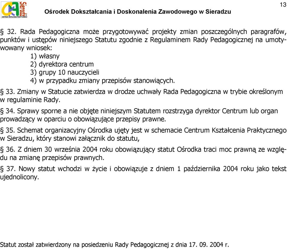 dyrektora centrum 3) grupy 10 nauczycieli 4) w przypadku zmiany przepisów stanowiących. 33. Zmiany w Statucie zatwierdza w drodze uchwały ada Pedagogiczna w trybie określonym w regulaminie ady. 34.