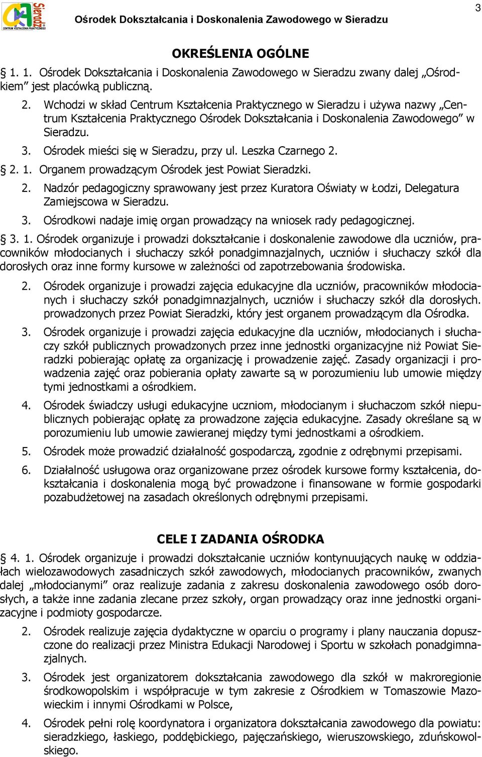 Ośrodek mieści się w Sieradzu, przy ul. Leszka Czarnego 2. 2. 1. Organem prowadzącym Ośrodek jest Powiat Sieradzki. 2. Nadzór pedagogiczny sprawowany jest przez Kuratora Oświaty w Łodzi, Delegatura Zamiejscowa w Sieradzu.