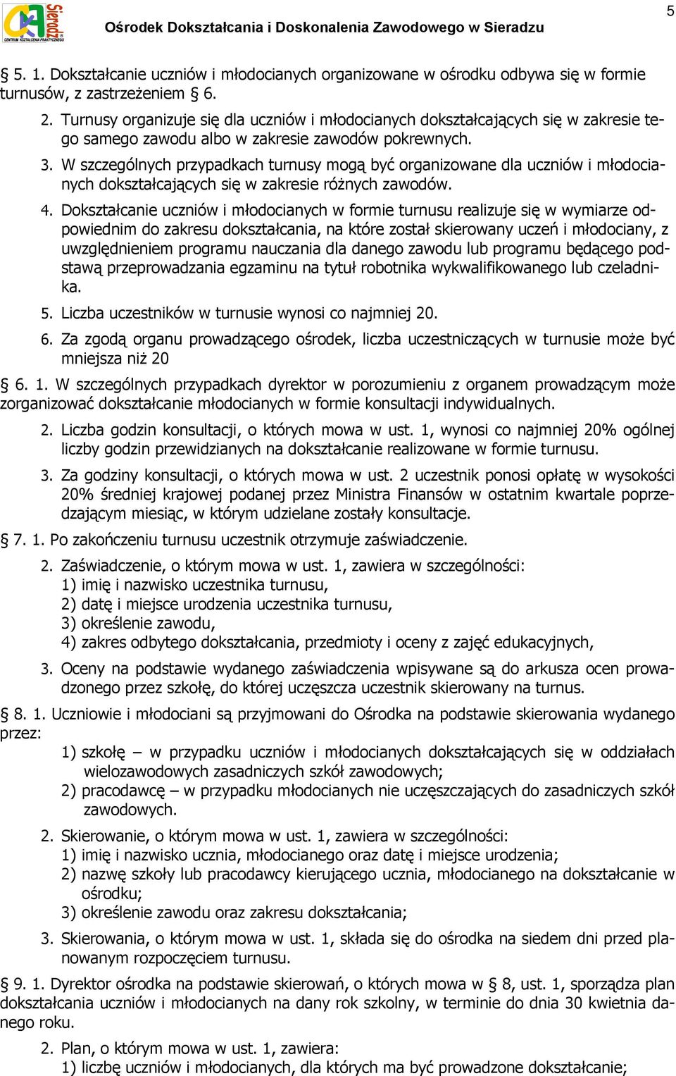 W szczególnych przypadkach turnusy mogą być organizowane dla uczniów i młodocianych dokształcających się w zakresie różnych zawodów. 4.