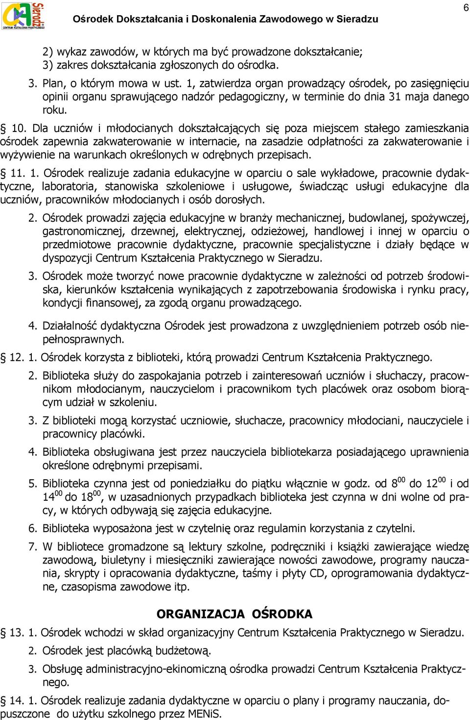 Dla uczniów i młodocianych dokształcających się poza miejscem stałego zamieszkania ośrodek zapewnia zakwaterowanie w internacie, na zasadzie odpłatności za zakwaterowanie i wyżywienie na warunkach