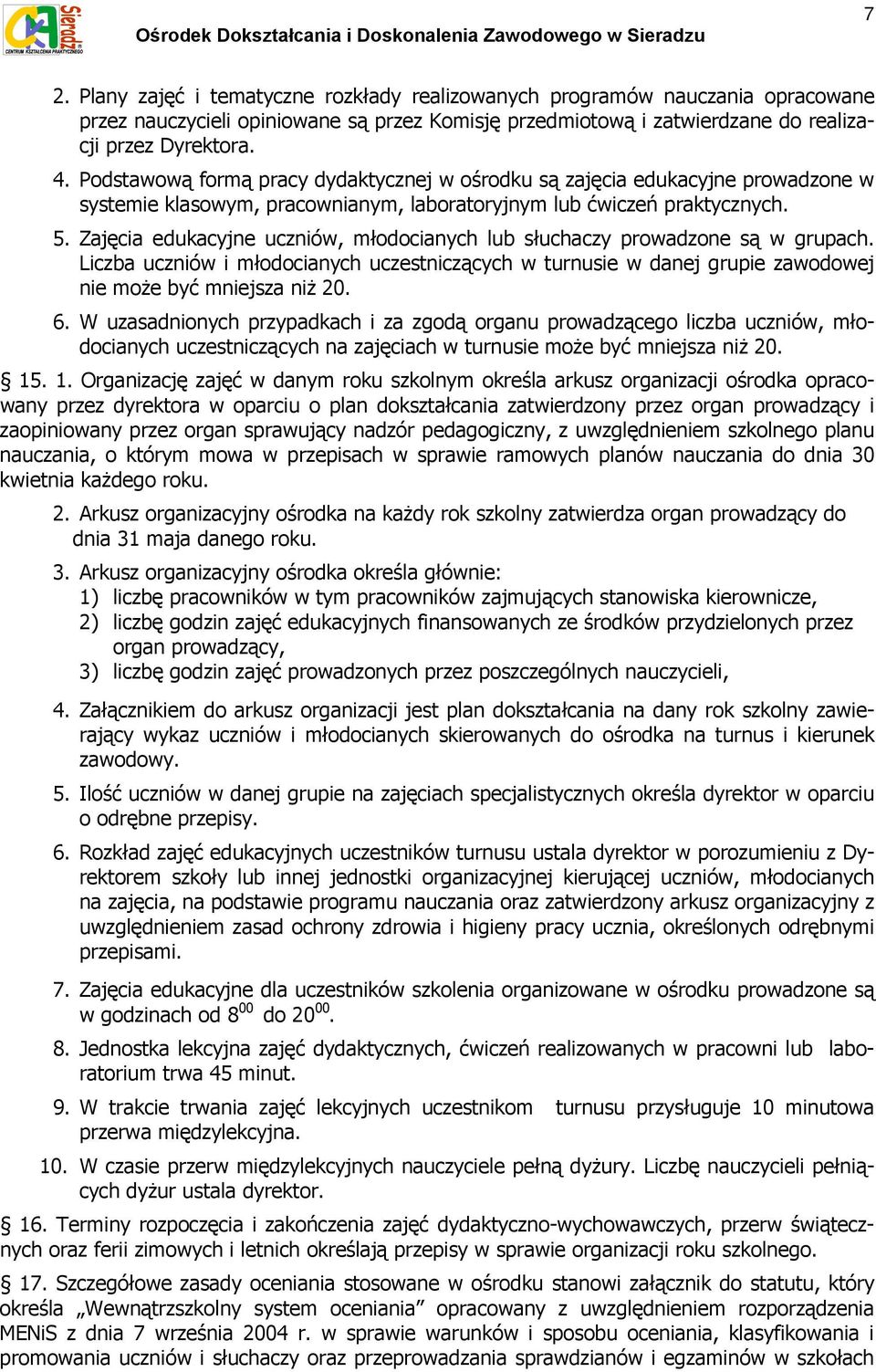 Zajęcia edukacyjne uczniów, młodocianych lub słuchaczy prowadzone są w grupach. Liczba uczniów i młodocianych uczestniczących w turnusie w danej grupie zawodowej nie może być mniejsza niż 20. 6.