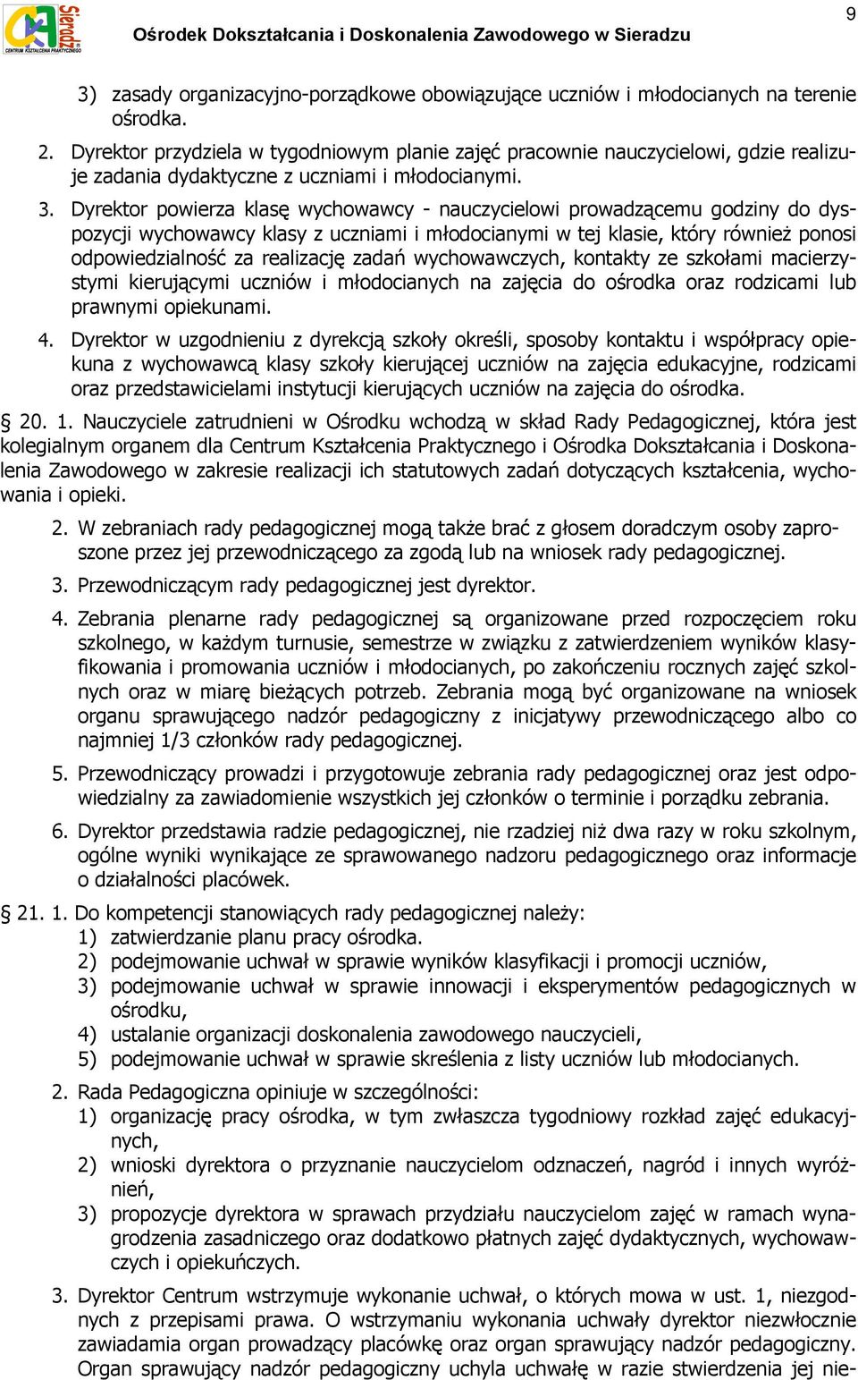 Dyrektor powierza klasę wychowawcy - nauczycielowi prowadzącemu godziny do dyspozycji wychowawcy klasy z uczniami i młodocianymi w tej klasie, który również ponosi odpowiedzialność za realizację