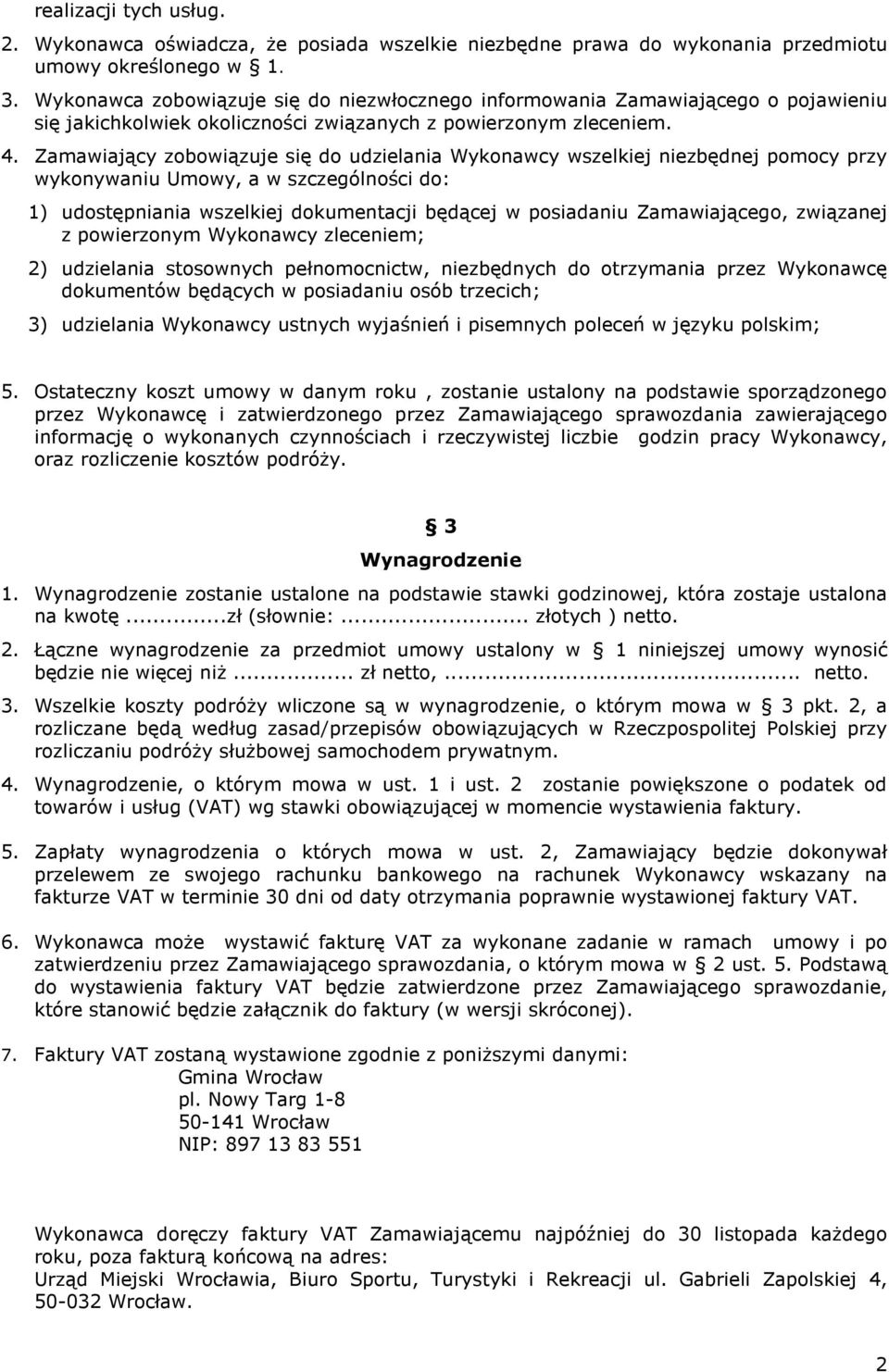 Zamawiający zobowiązuje się do udzielania Wykonawcy wszelkiej niezbędnej pomocy przy wykonywaniu Umowy, a w szczególności do: 1) udostępniania wszelkiej dokumentacji będącej w posiadaniu