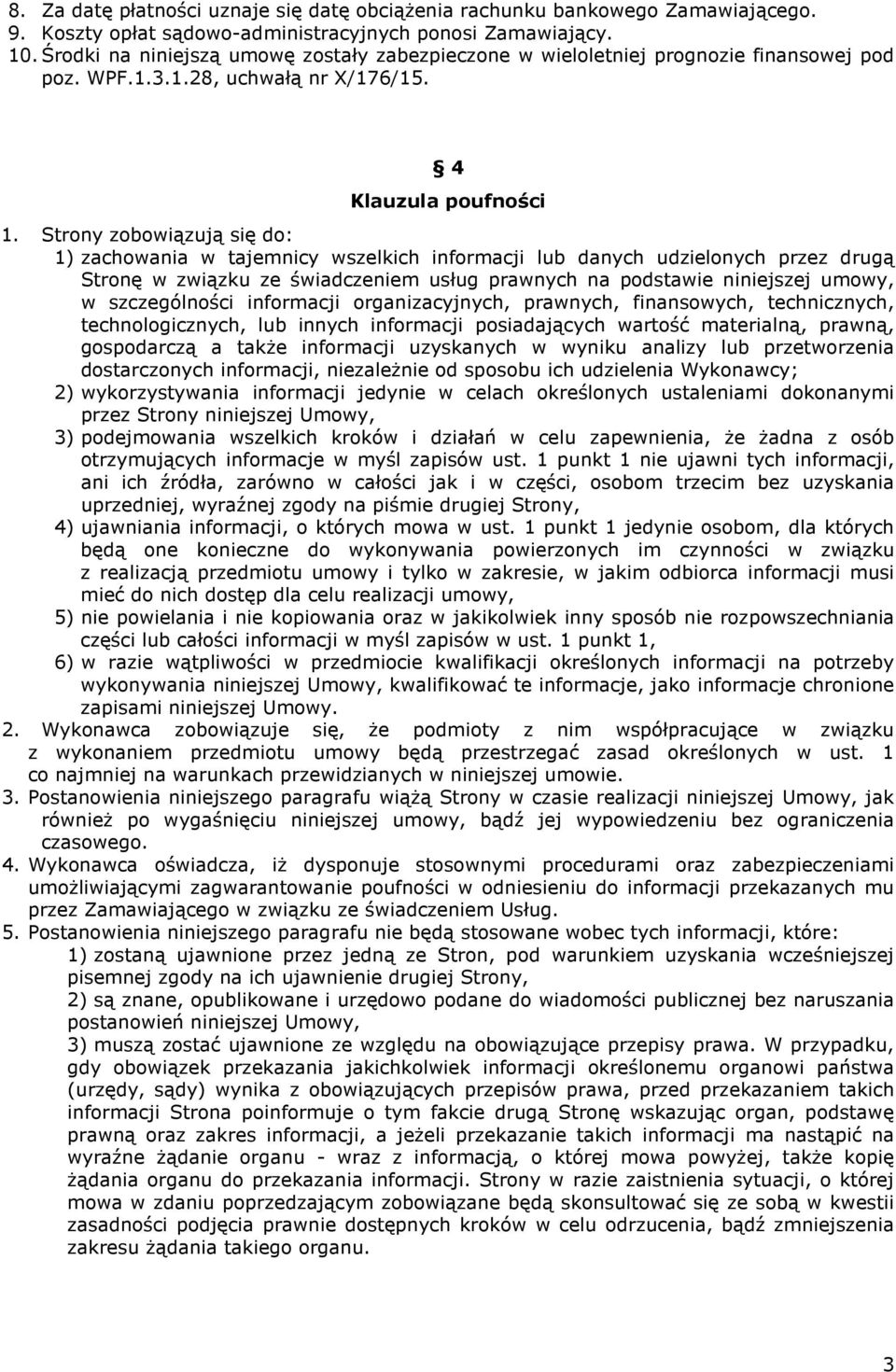 Strony zobowiązują się do: 1) zachowania w tajemnicy wszelkich informacji lub danych udzielonych przez drugą Stronę w związku ze świadczeniem usług prawnych na podstawie niniejszej umowy, w