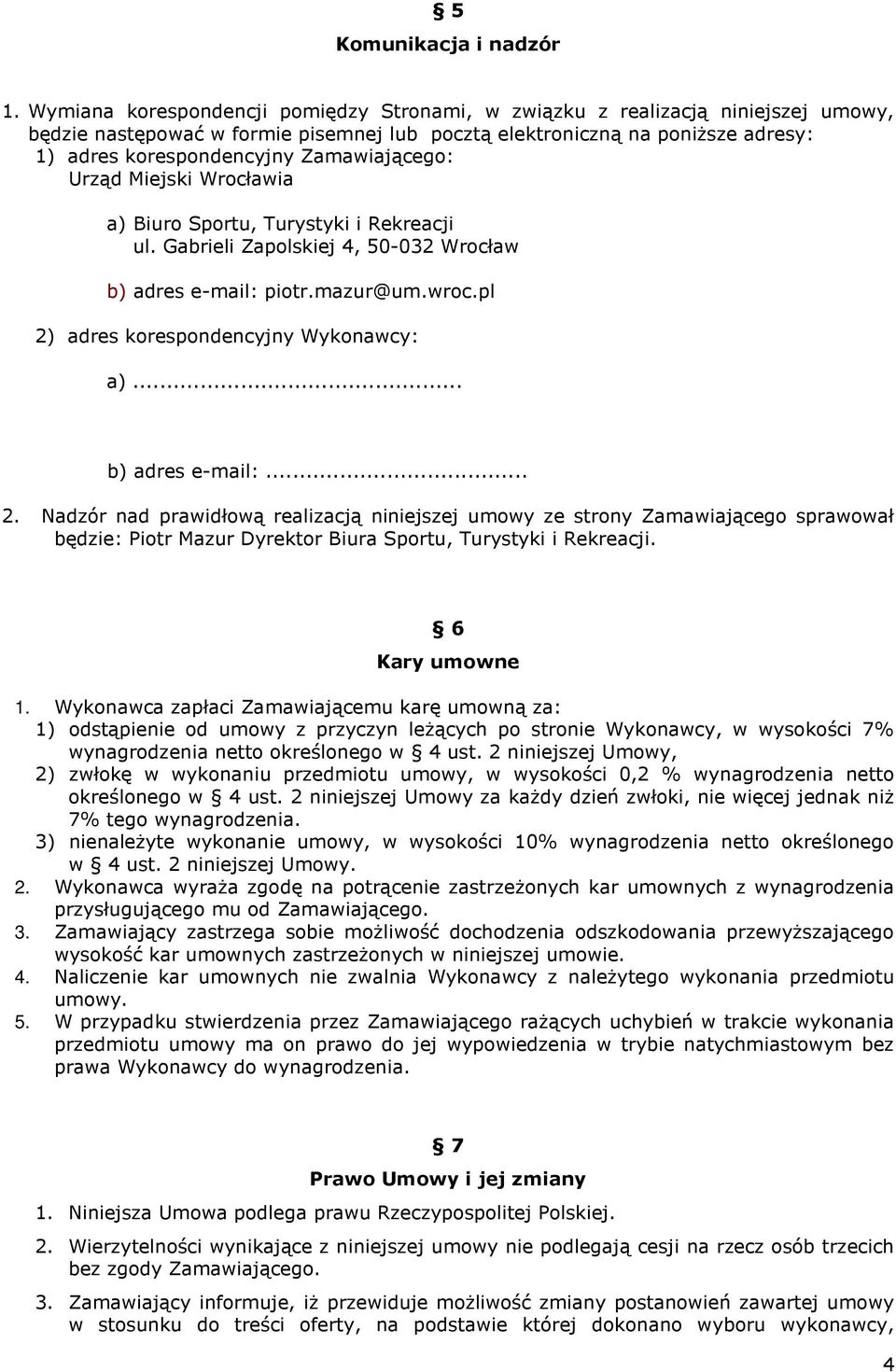 Zamawiającego: Urząd Miejski Wrocławia a) Biuro Sportu, Turystyki i Rekreacji ul. Gabrieli Zapolskiej 4, 50-032 Wrocław b) adres e-mail: piotr.mazur@um.wroc.pl 2) adres korespondencyjny Wykonawcy: a).