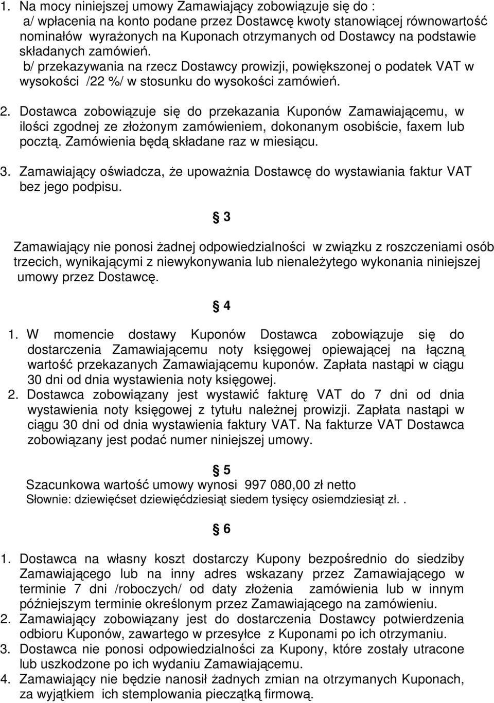 Dostawca zobowiązuje się do przekazania Kuponów Zamawiającemu, w ilości zgodnej ze złoŝonym zamówieniem, dokonanym osobiście, faxem lub pocztą. Zamówienia będą składane raz w miesiącu. 3.