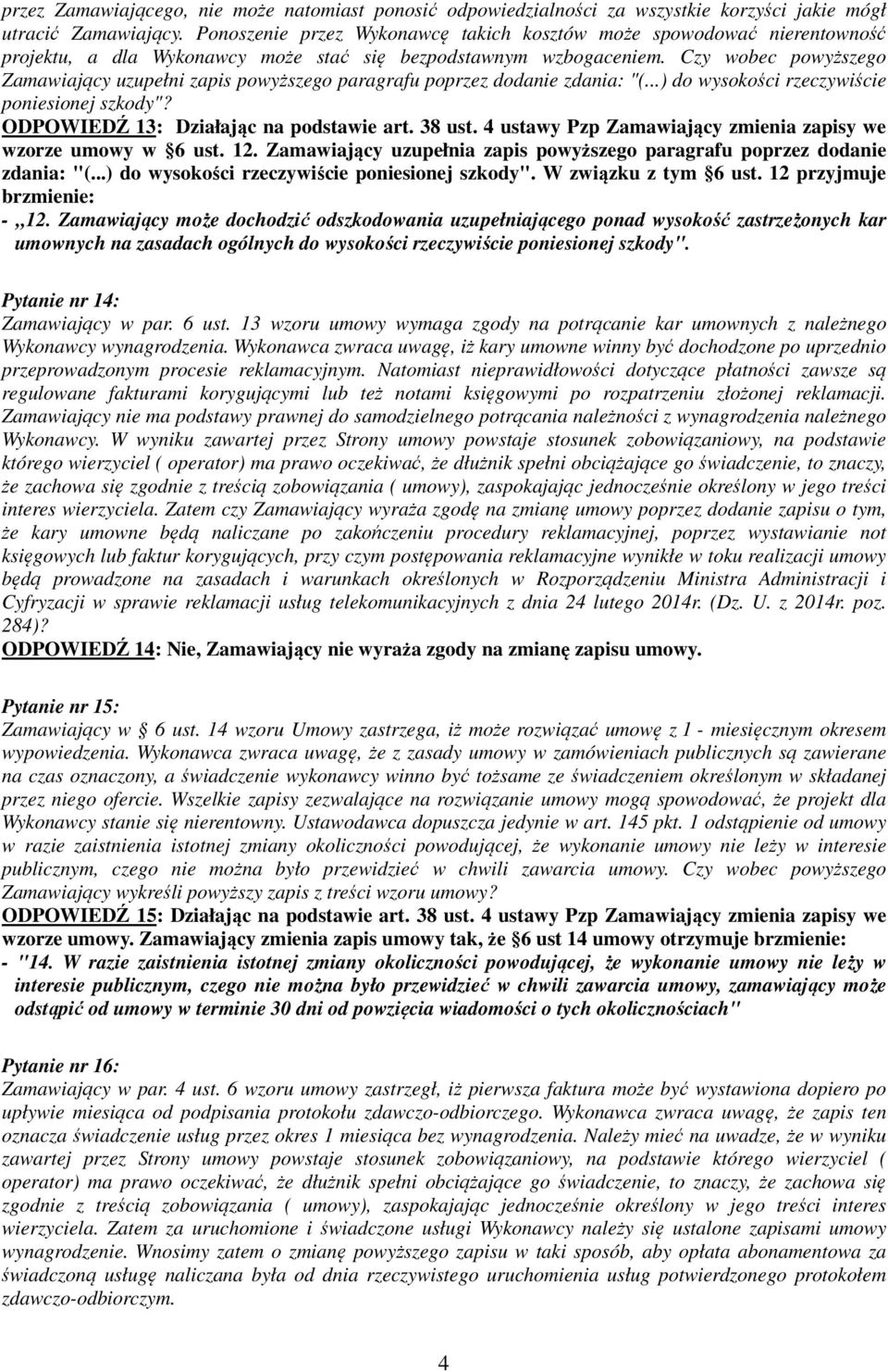 Czy wobec powyższego Zamawiający uzupełni zapis powyższego paragrafu poprzez dodanie zdania: "(...) do wysokości rzeczywiście poniesionej szkody"? ODPOWIEDŹ 13: Działając na podstawie art. 38 ust.