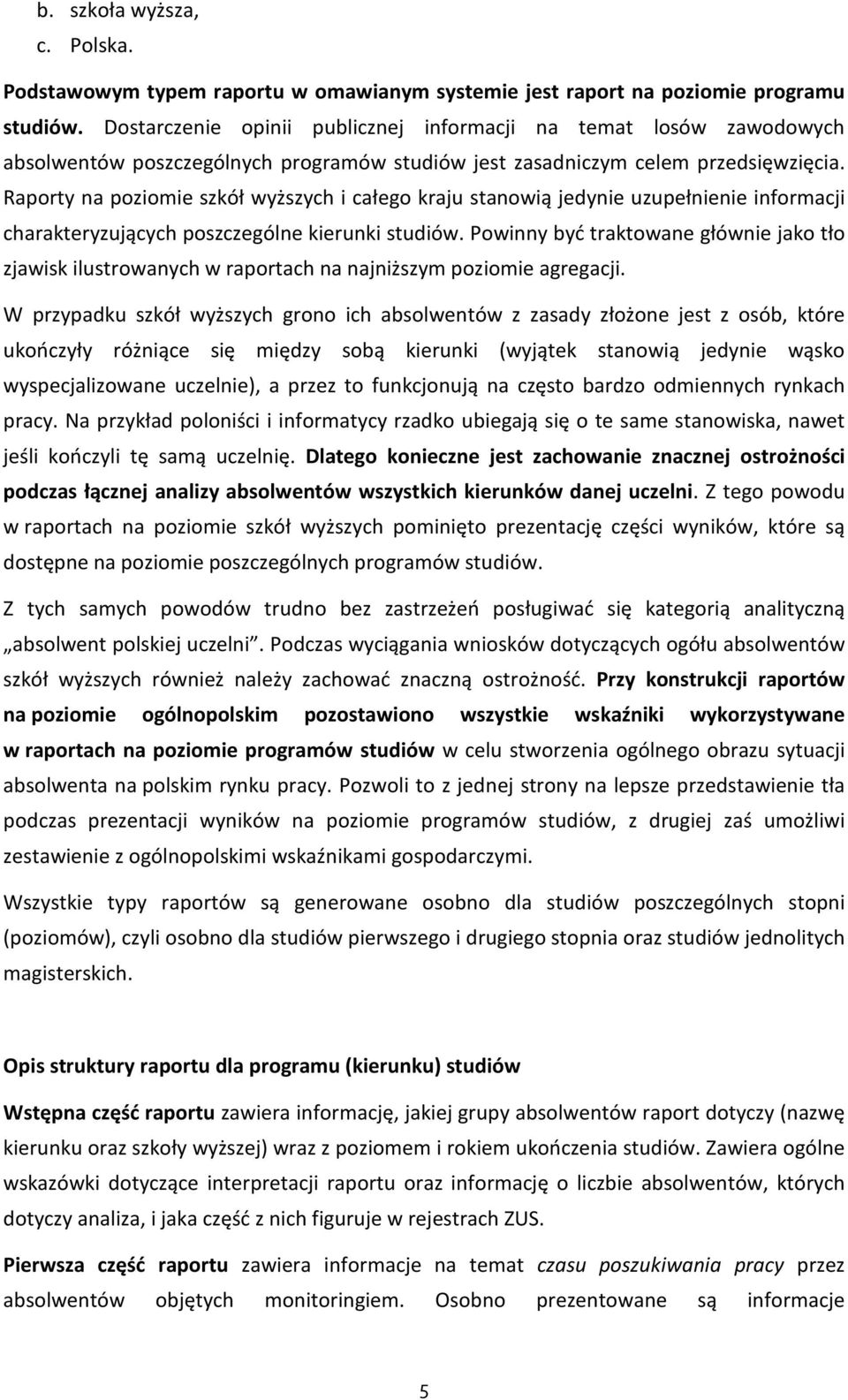 Raporty na poziomie szkół wyższych i całego kraju stanowią jedynie uzupełnienie informacji charakteryzujących poszczególne kierunki studiów.