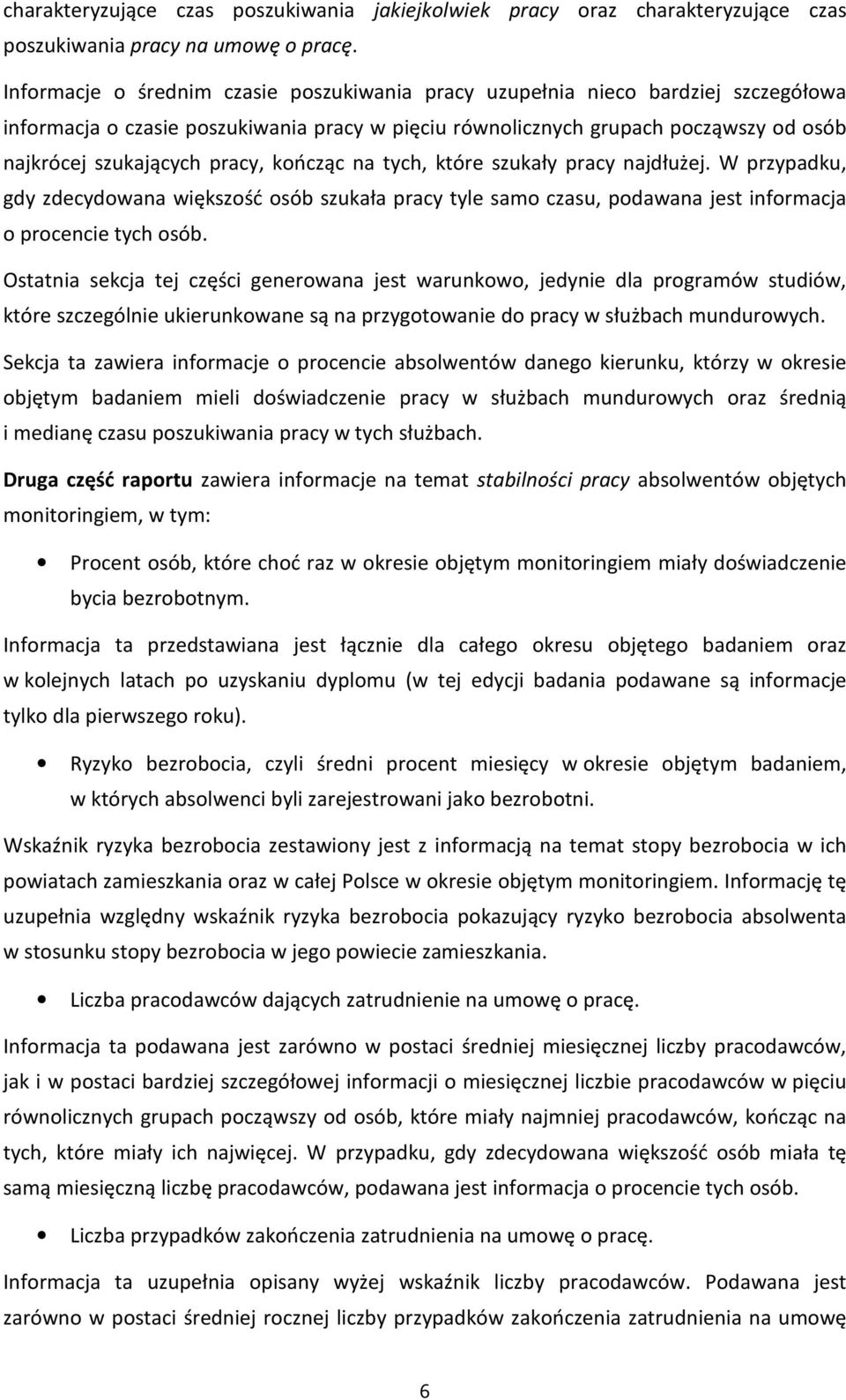 pracy, kończąc na tych, które szukały pracy najdłużej. W przypadku, gdy zdecydowana większość osób szukała pracy tyle samo czasu, podawana jest informacja o procencie tych osób.