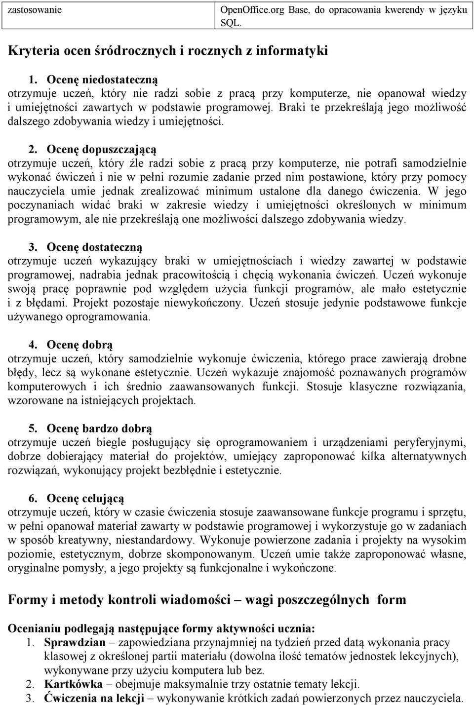 Braki te przekreślają jego możliwość dalszego zdobywania wiedzy i umiejętności. 2.