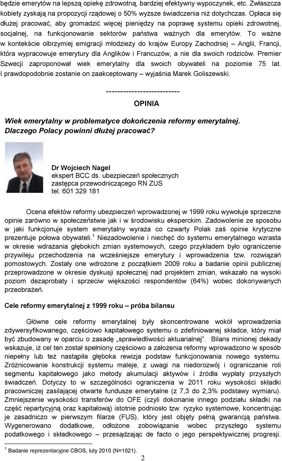 To ważne w kontekście olbrzymiej emigracji młodzieży do krajów Europy Zachodniej Anglii, Francji, która wypracowuje emerytury dla Anglików i Francuzów, a nie dla swoich rodziców.