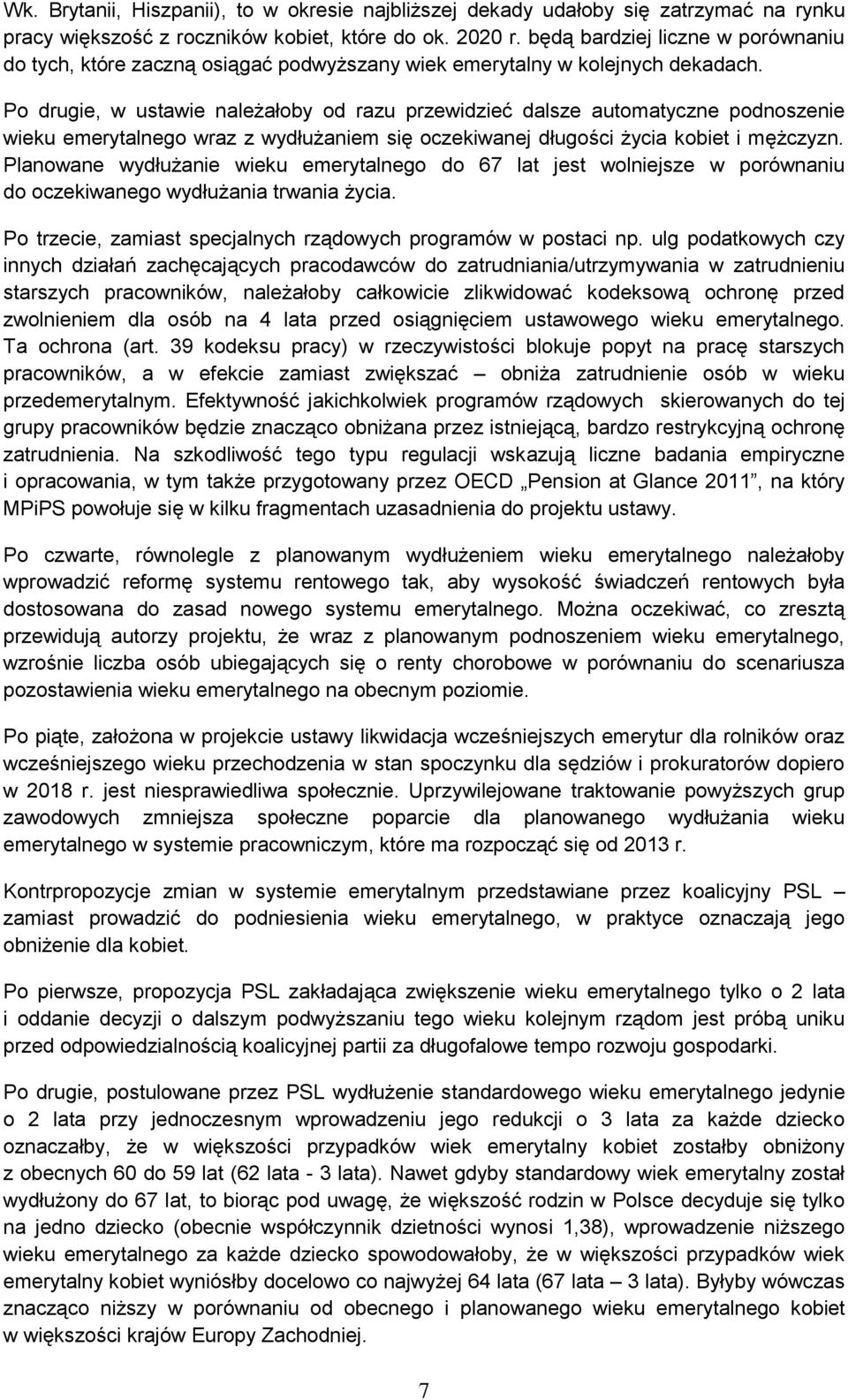 Po drugie, w ustawie należałoby od razu przewidzieć dalsze automatyczne podnoszenie wieku emerytalnego wraz z wydłużaniem się oczekiwanej długości życia kobiet i mężczyzn.