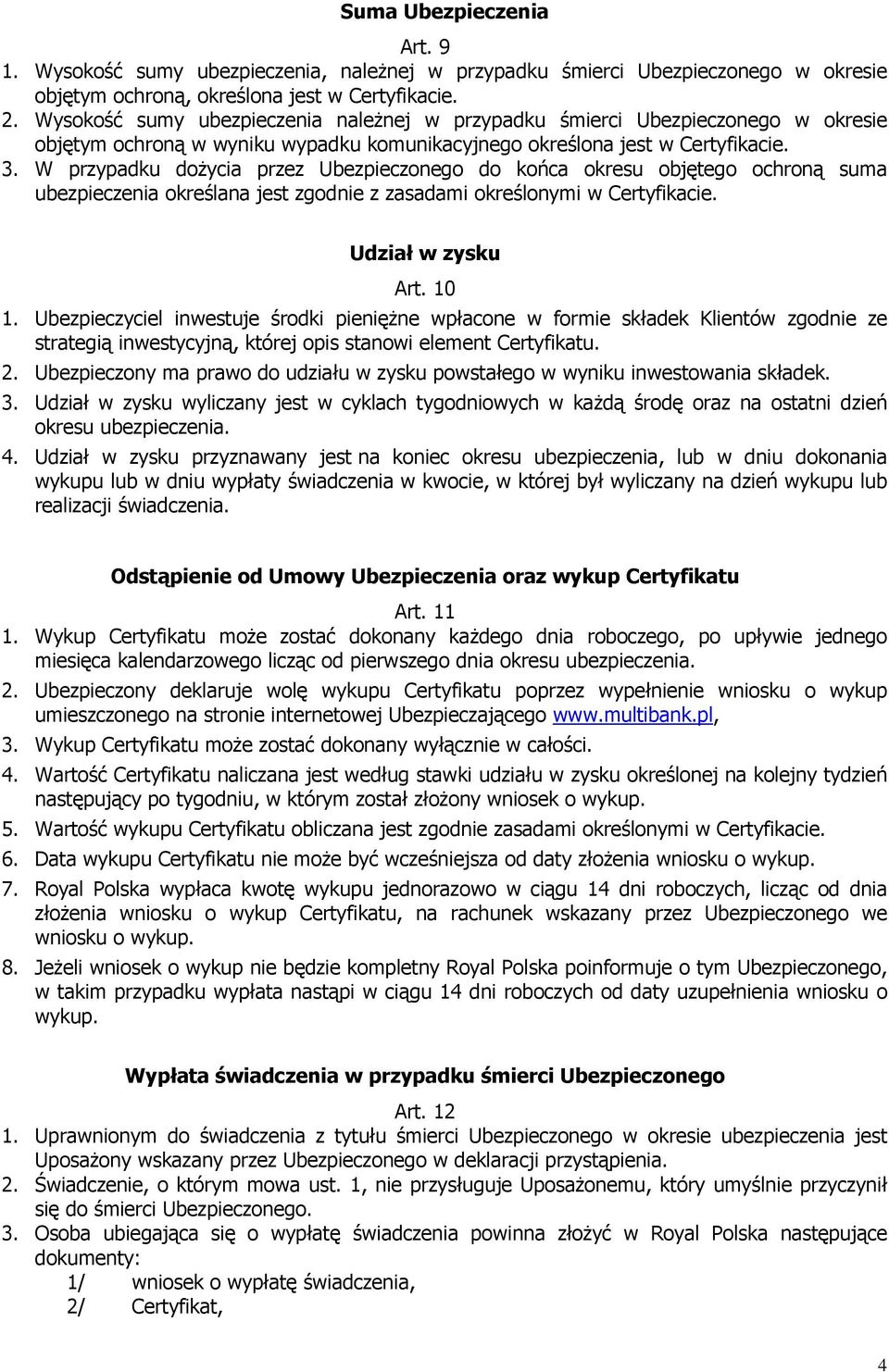 W przypadku dożycia przez Ubezpieczonego do końca okresu objętego ochroną suma ubezpieczenia określana jest zgodnie z zasadami określonymi w Certyfikacie. Udział w zysku Art. 10 1.