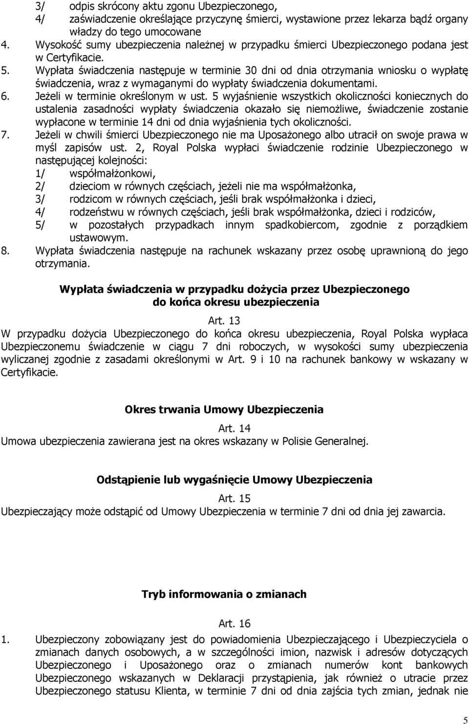 Wypłata świadczenia następuje w terminie 30 dni od dnia otrzymania wniosku o wypłatę świadczenia, wraz z wymaganymi do wypłaty świadczenia dokumentami. 6. Jeżeli w terminie określonym w ust.