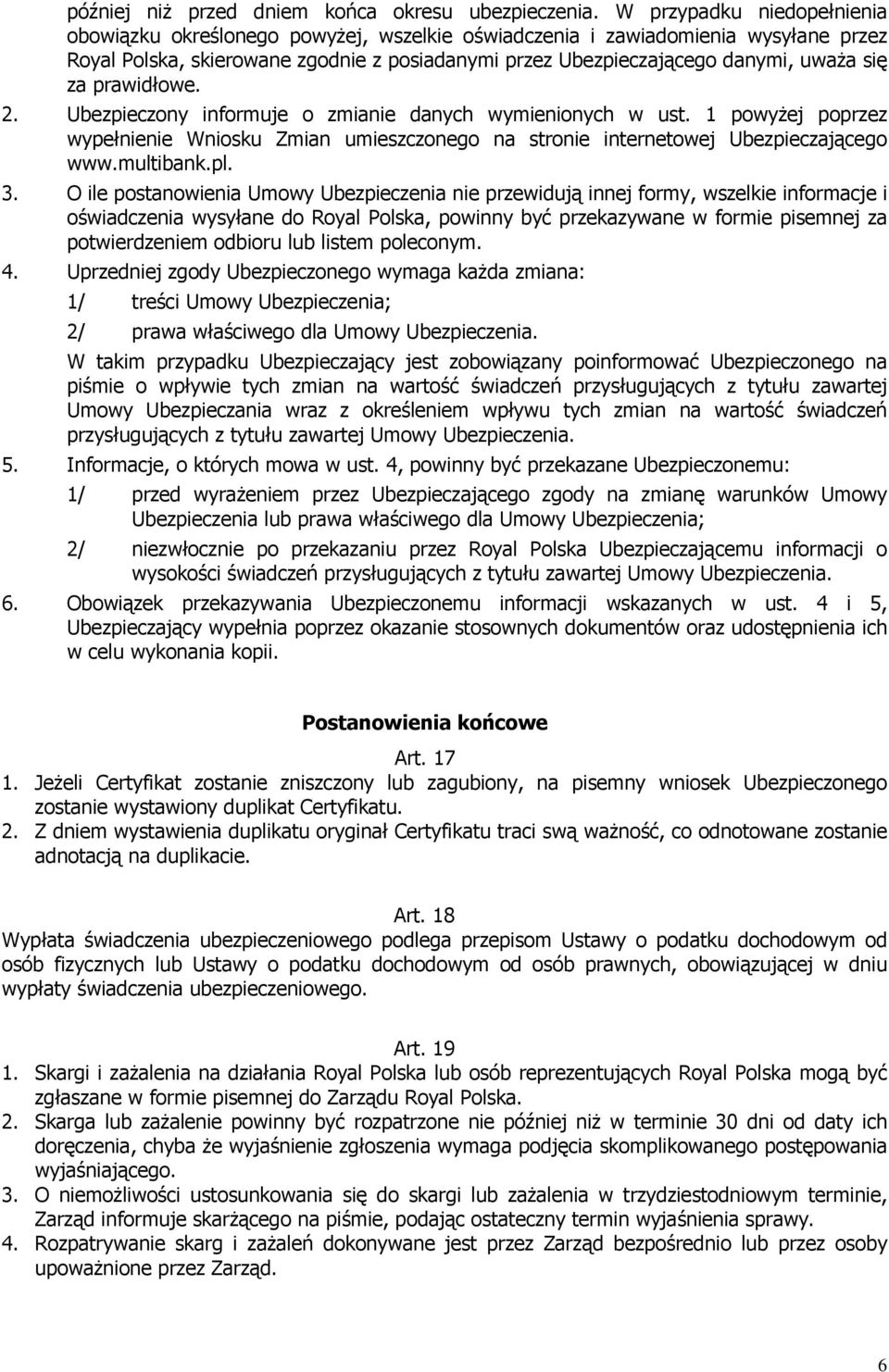 za prawidłowe. 2. Ubezpieczony informuje o zmianie danych wymienionych w ust. 1 powyżej poprzez wypełnienie Wniosku Zmian umieszczonego na stronie internetowej Ubezpieczającego www.multibank.pl. 3.