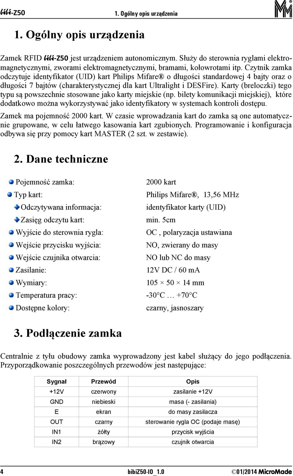 Czytnik zamka odczytuje identyfikator (UID) kart Philips Mifare o długości standardowej 4 bajty oraz o długości 7 bajtów (charakterystycznej dla kart Ultralight i DESFire).