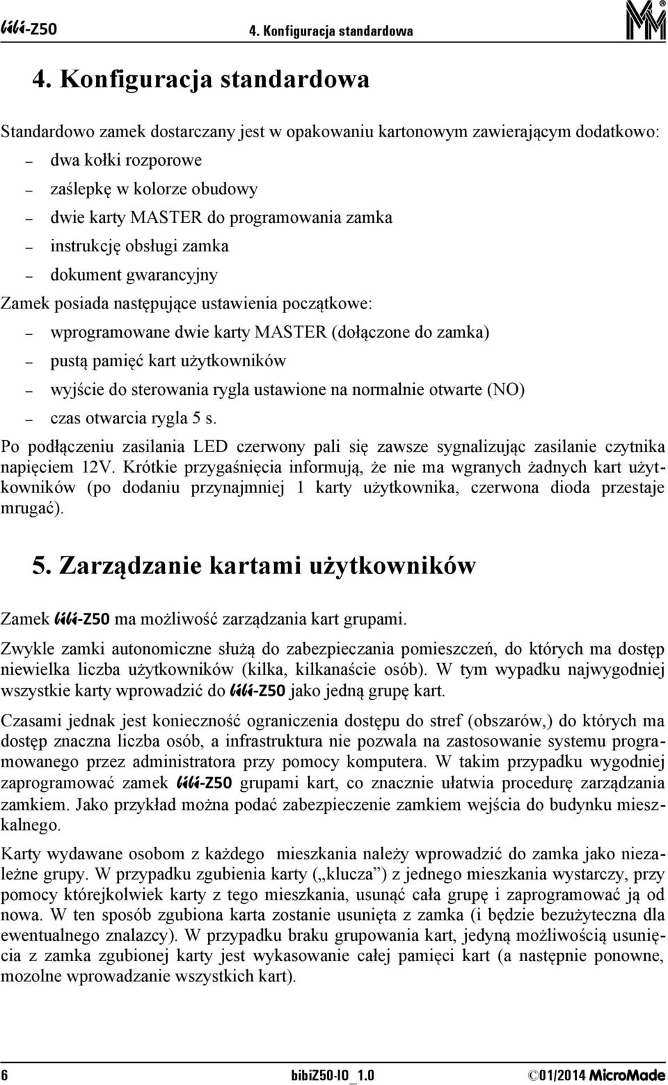 instrukcję obsługi zamka dokument gwarancyjny Zamek posiada następujące ustawienia początkowe: wprogramowane dwie karty MASTER (dołączone do zamka) pustą pamięć kart użytkowników wyjście do