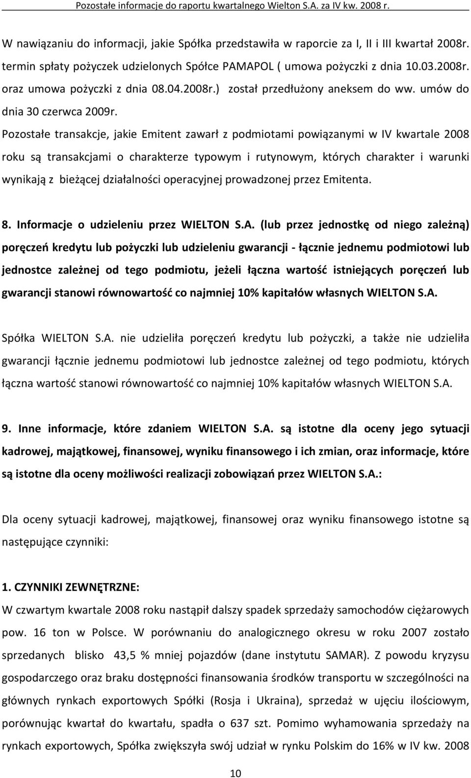Pozostałe transakcje, jakie Emitent zawarł z podmiotami powiązanymi w IV kwartale 2008 roku są transakcjami o charakterze typowym i rutynowym, których charakter i warunki wynikają z bieżącej