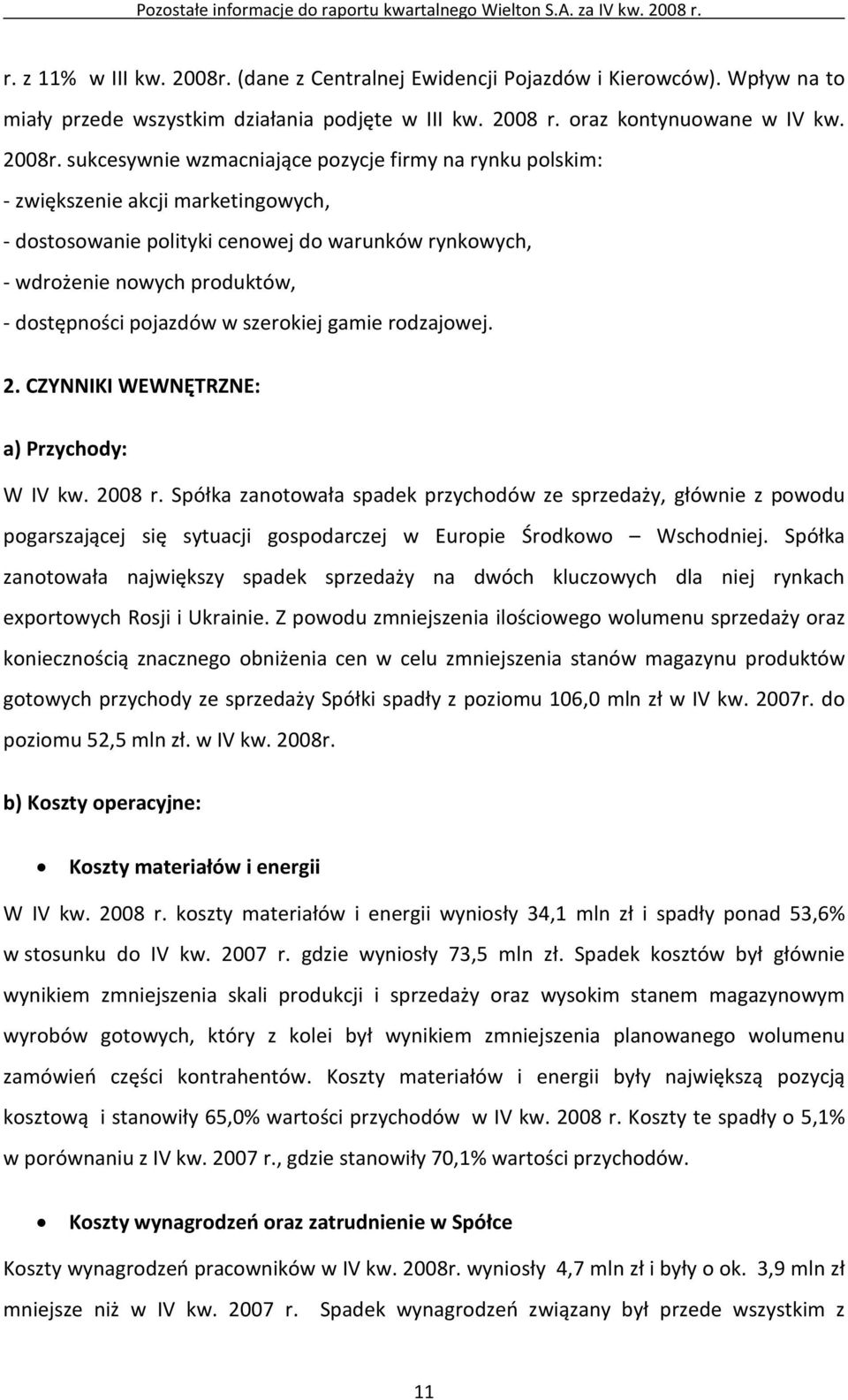 sukcesywnie wzmacniające pozycje firmy na rynku polskim: - zwiększenie akcji marketingowych, - dostosowanie polityki cenowej do warunków rynkowych, - wdrożenie nowych produktów, - dostępności