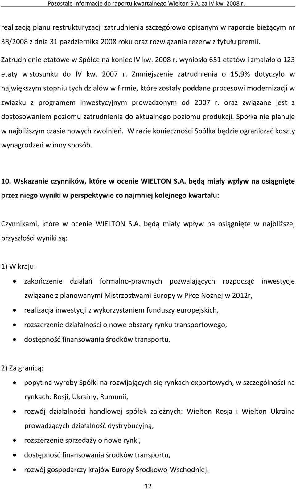 Zmniejszenie zatrudnienia o 15,9% dotyczyło w największym stopniu tych działów w firmie, które zostały poddane procesowi modernizacji w związku z programem inwestycyjnym prowadzonym od 2007 r.